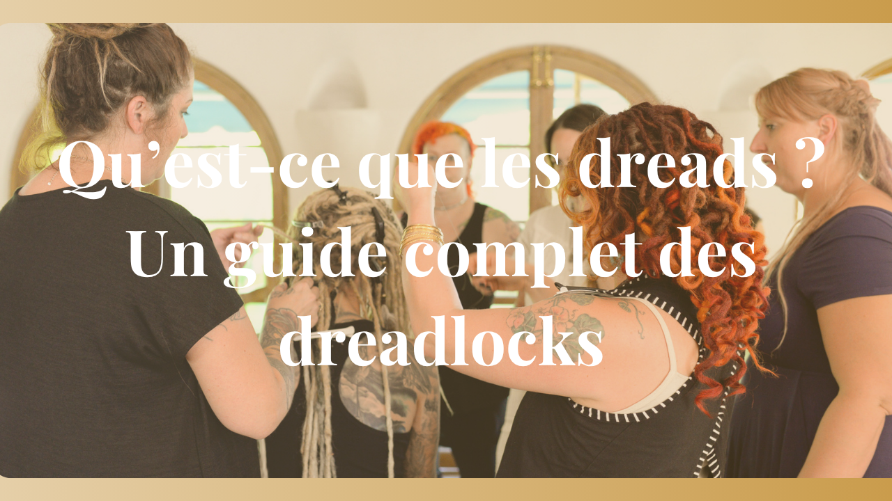 Qu’est-ce que les dreads ? Un guide complet des dreadlocks