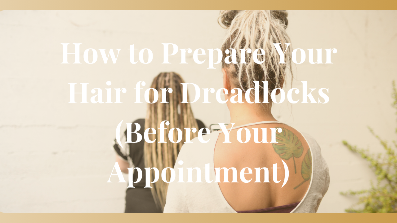 How to Prepare Your Hair for Dreadlocks (Before Your Appointment)
