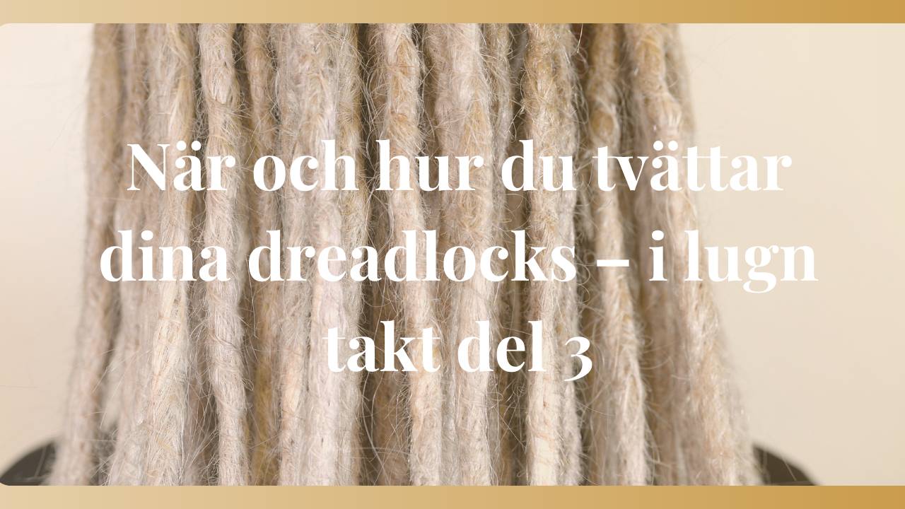 När och hur du tvättar dina dreadlocks – i lugn takt  Del 3