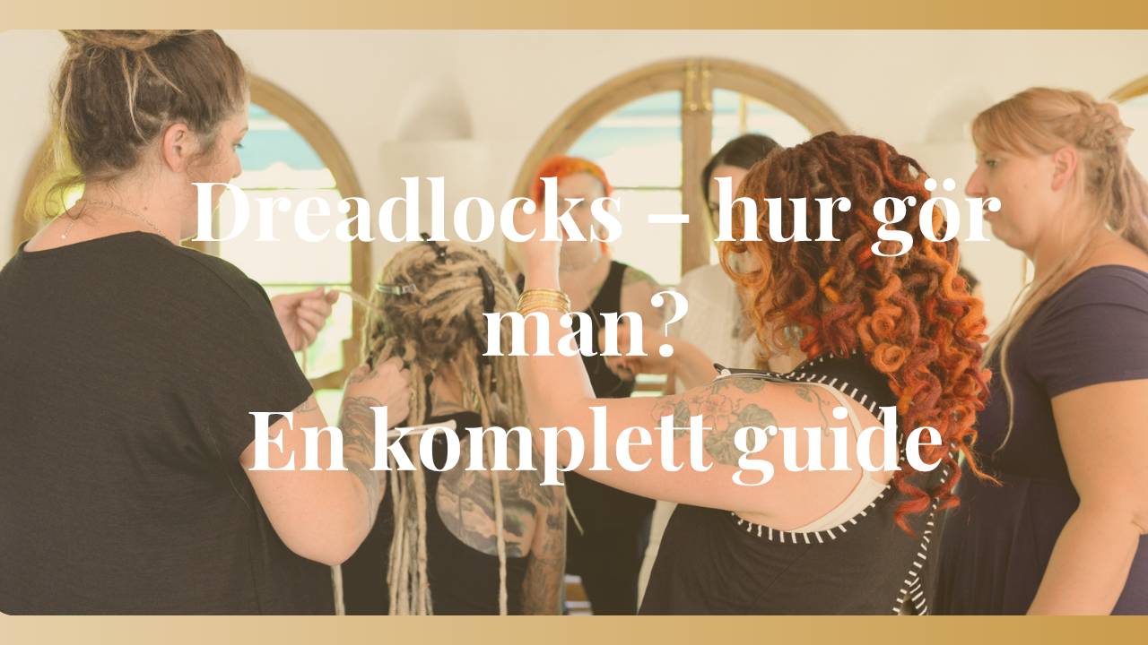 Dreadlocks – hur gör man? En komplett guide
