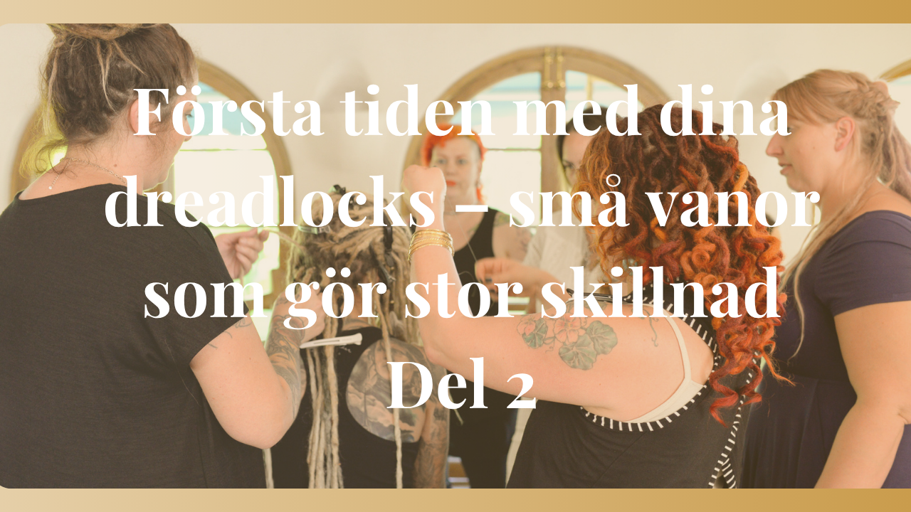 Första tiden med dina dreadlocks – små vanor som gör stor skillnad Del 2
