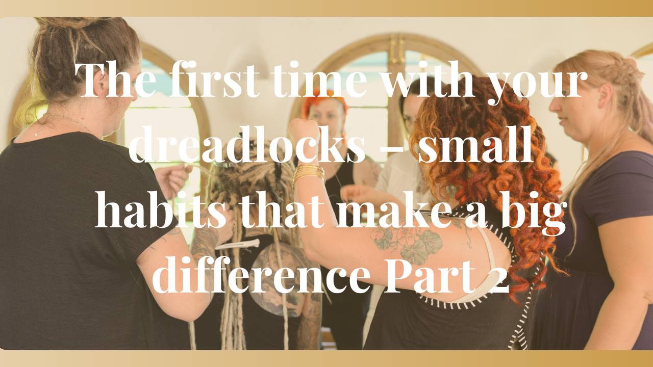 The first time with your dreadlocks – small habits that make a big difference Part 2