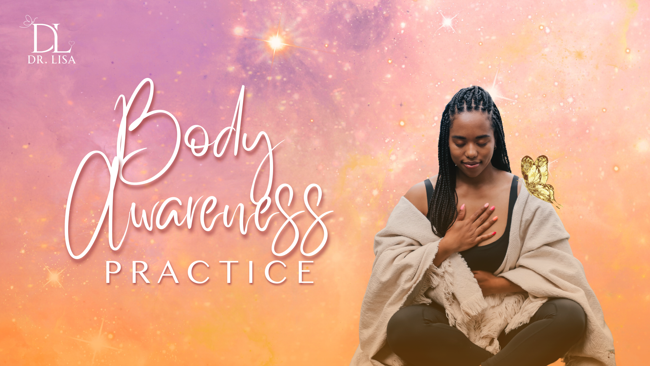 Graphic for Dr. Lisa’s “Body Awareness Practice,” featuring a woman sitting cross-legged with her hand on her chest against a soft pink-orange cosmic background with a gold butterfly.
