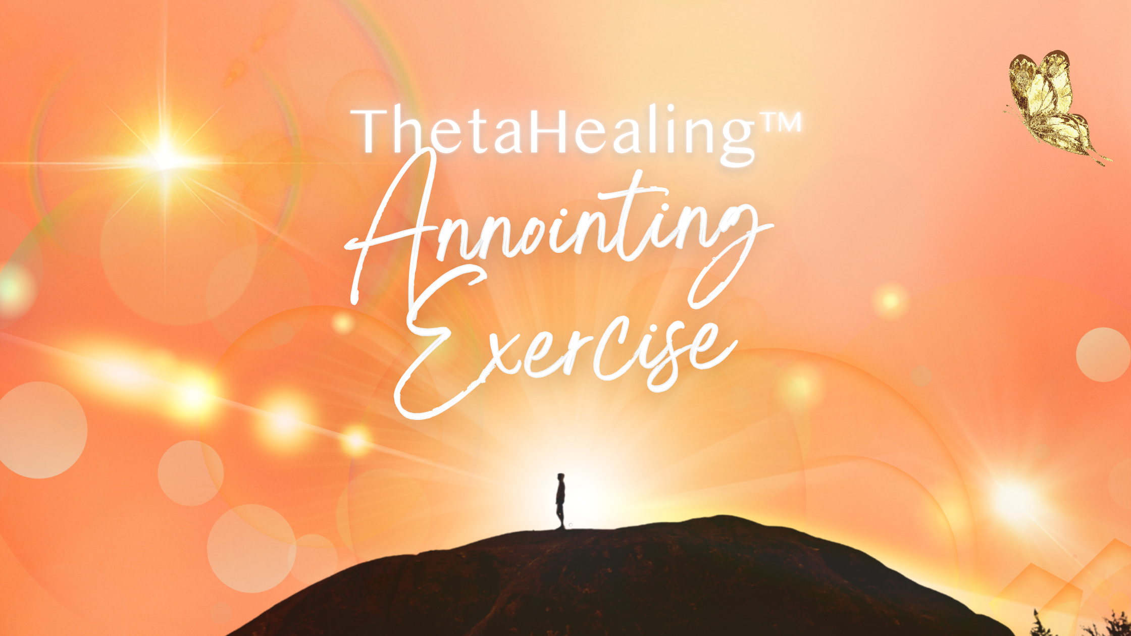 A silhouette of a person standing on a hill at sunrise with radiant golden light and soft orange bokeh in the sky. The text “ThetaHealing™ Anointing Exercise” appears in elegant white script, with a small golden butterfly floating in the top right corner.