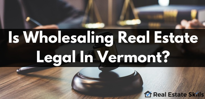 how to wholesale real estate in vermont legally