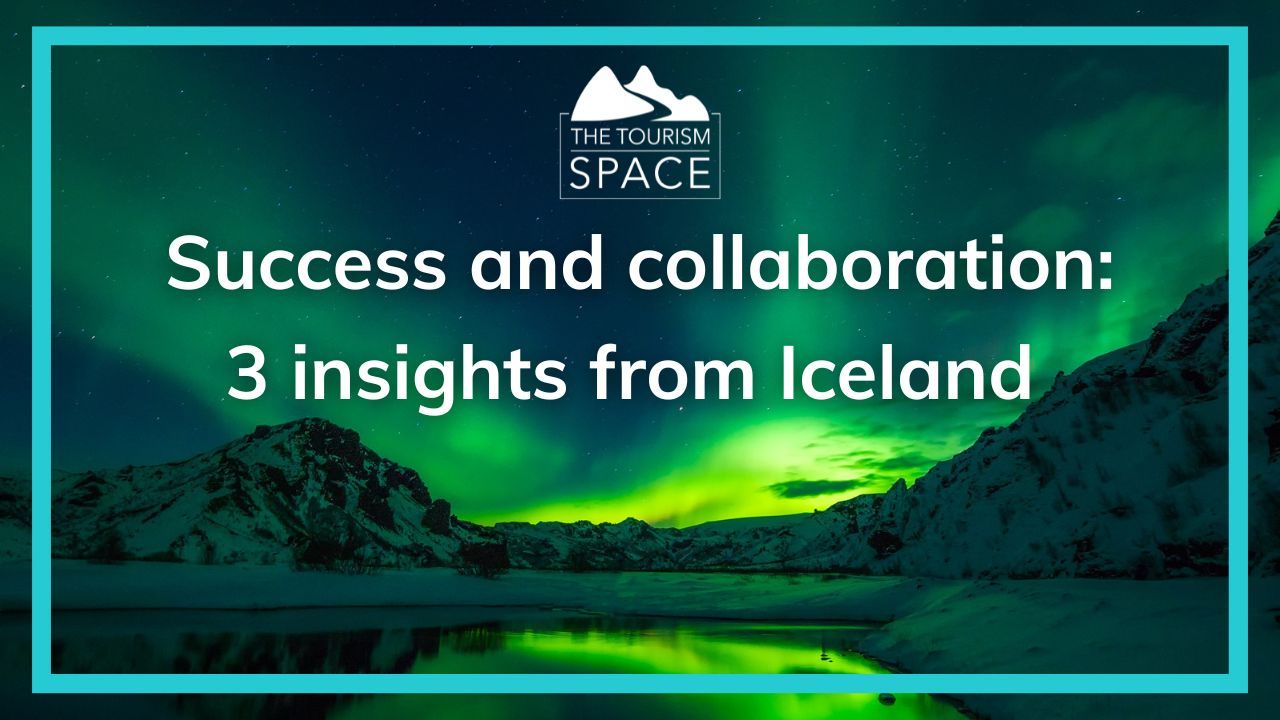 Success and collaboration: 3 insights from Iceland The Tourism Space | Background of northern lights at nightime in Iceland with teal border square and white writing and white The Tourism Space logo.