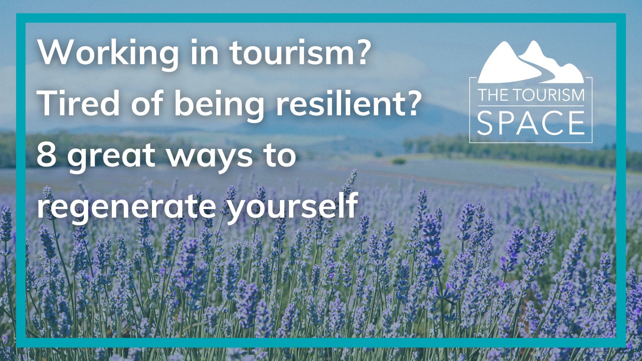 Working in tourism? Tired of being resilient? 8 great ways to regenerate yourself!