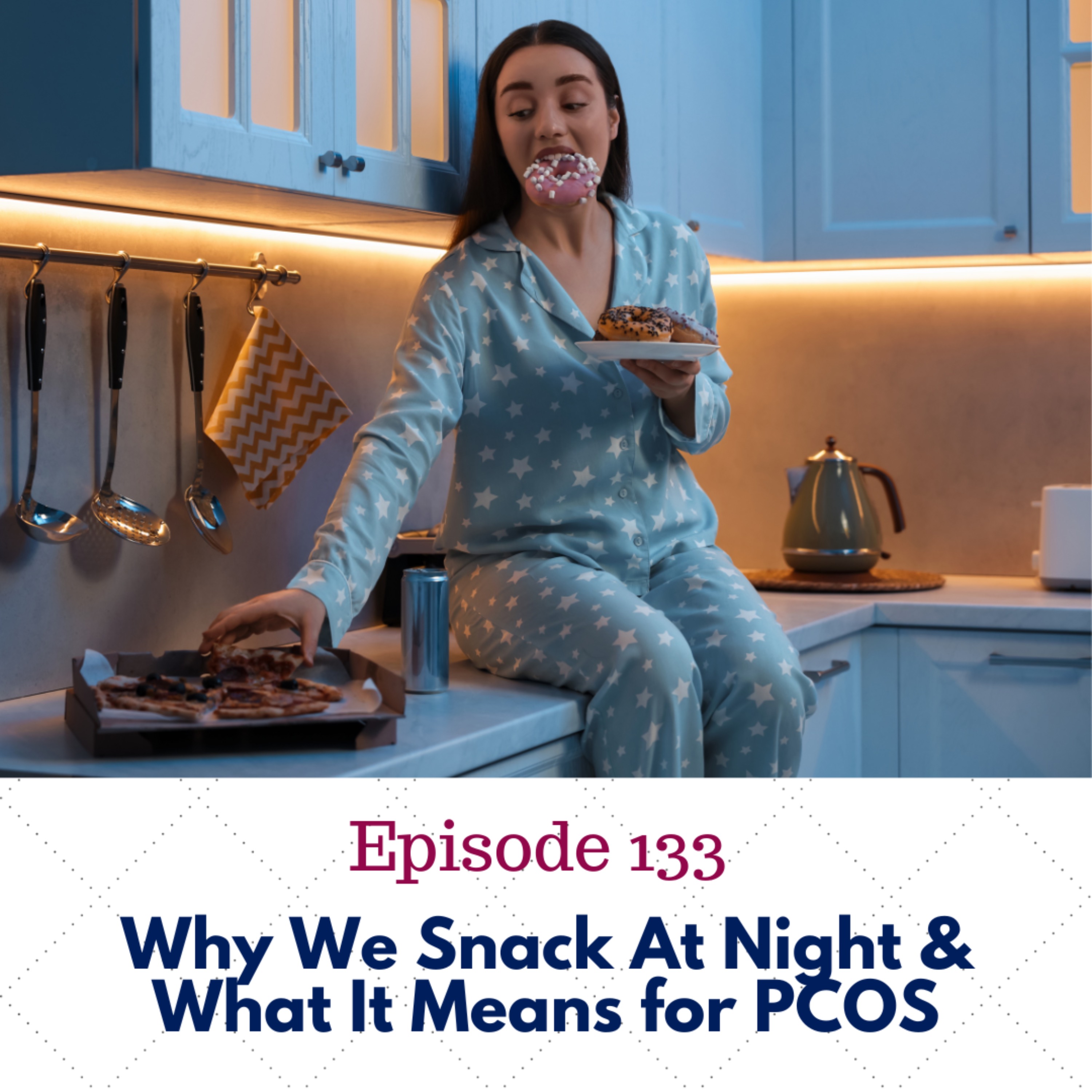 133. Why We Snack At Night & What It Means for PCOS