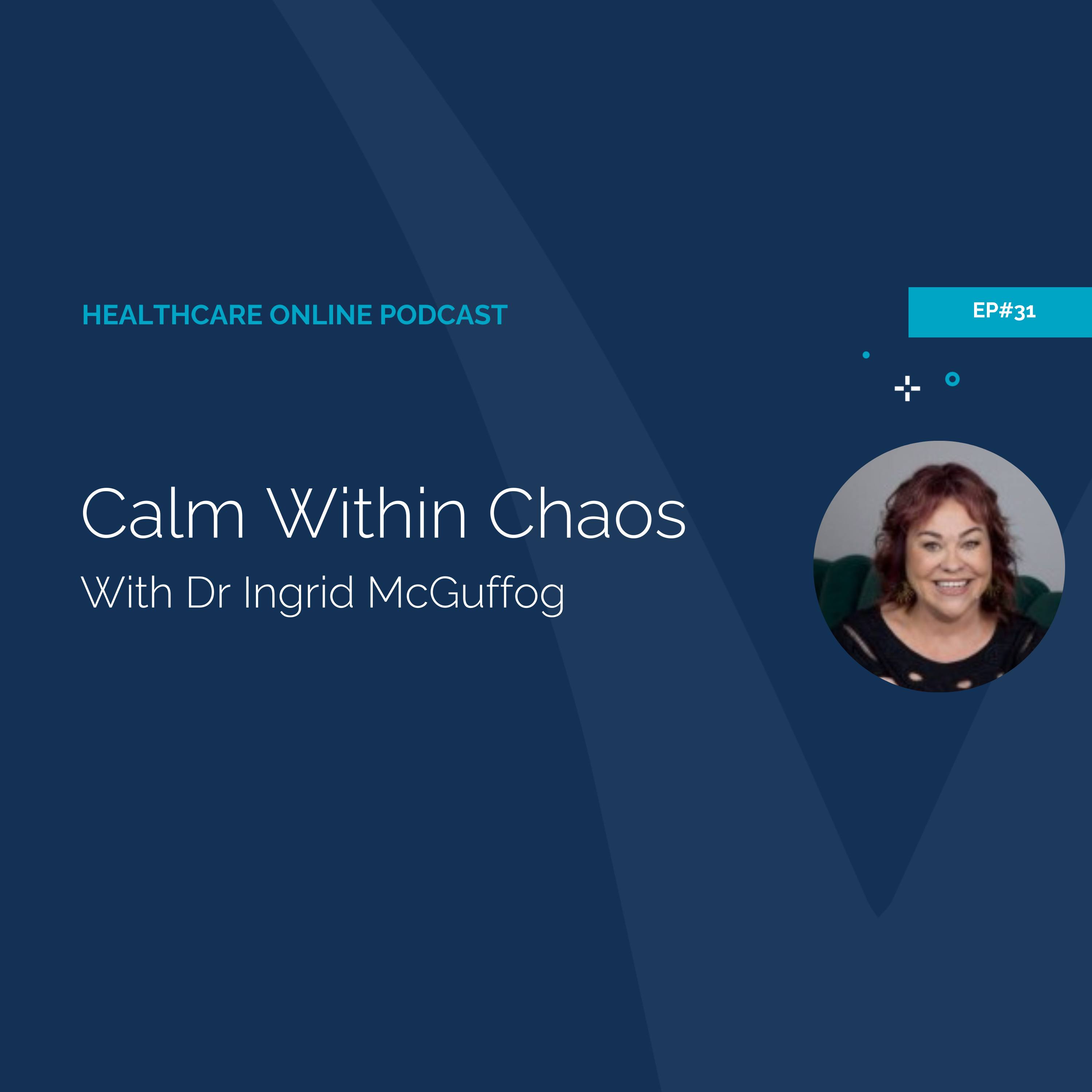 Healthcare Online #31 - Calm Within Chaos with Dr. Ingrid McGuffog