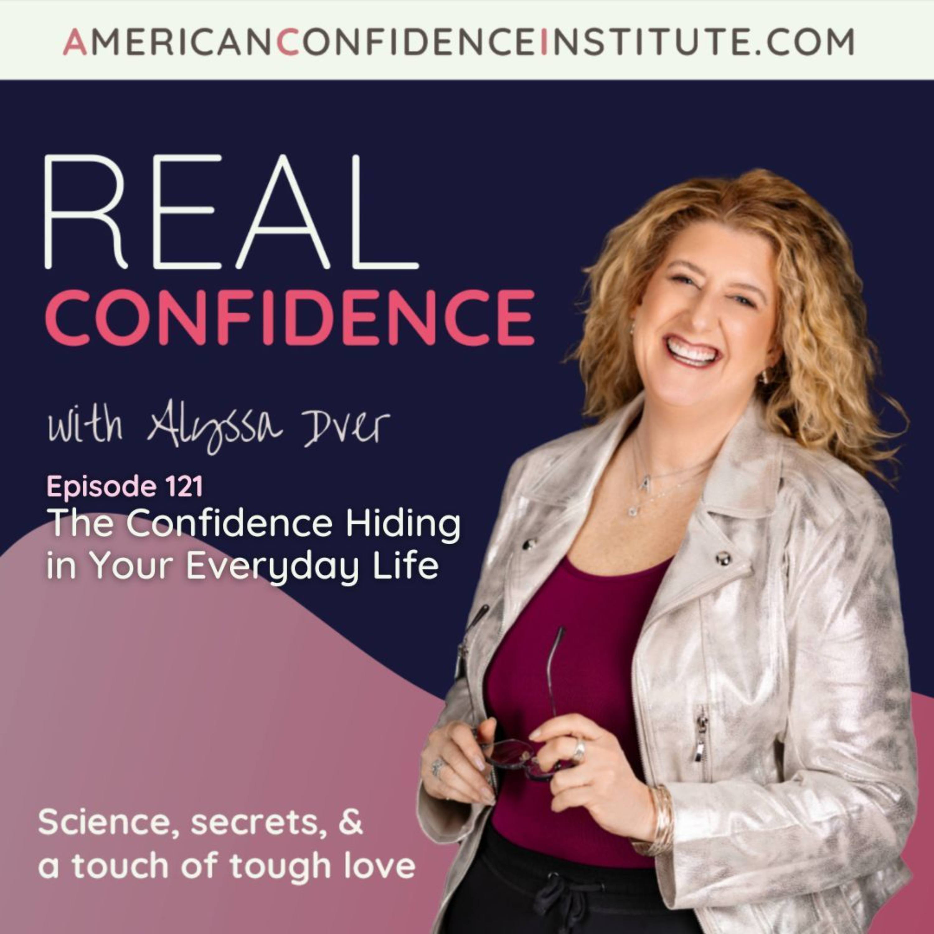 EP 121: Real Confidence- The Confidence Hiding in Your Everyday Life