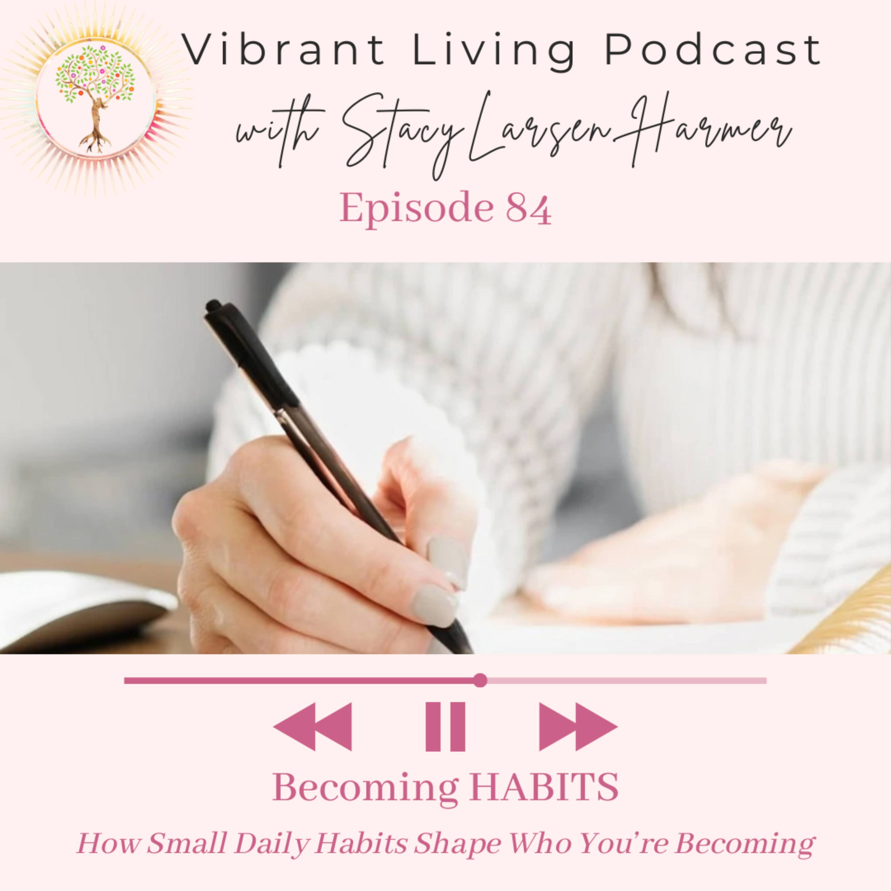 84.  Becoming Habits - How Small Daily Choices Shape Who You're Becoming — Vibrant Living Podcast cover