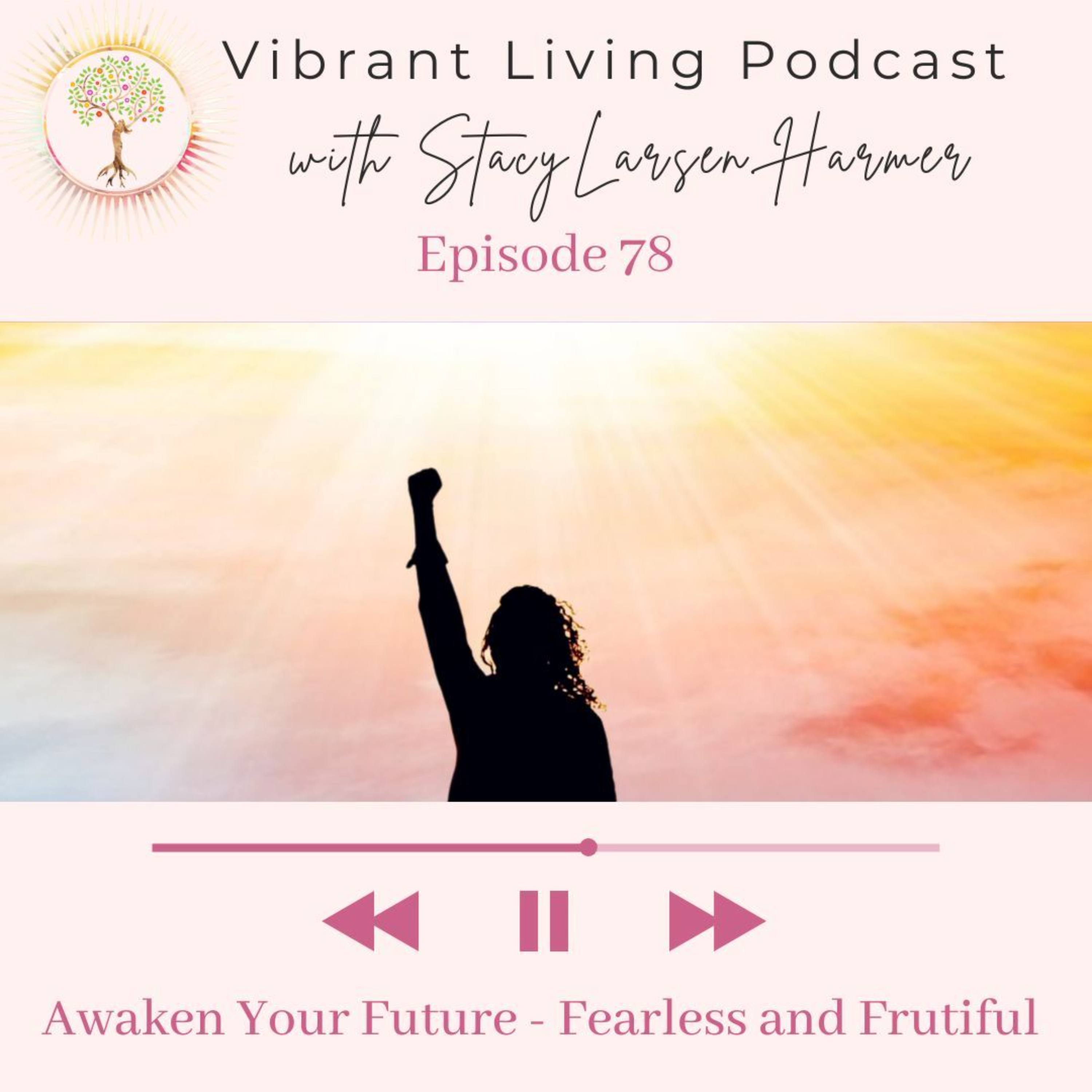 78. Awaken Your Future - Fearless and Fruitful — Vibrant Living Podcast cover