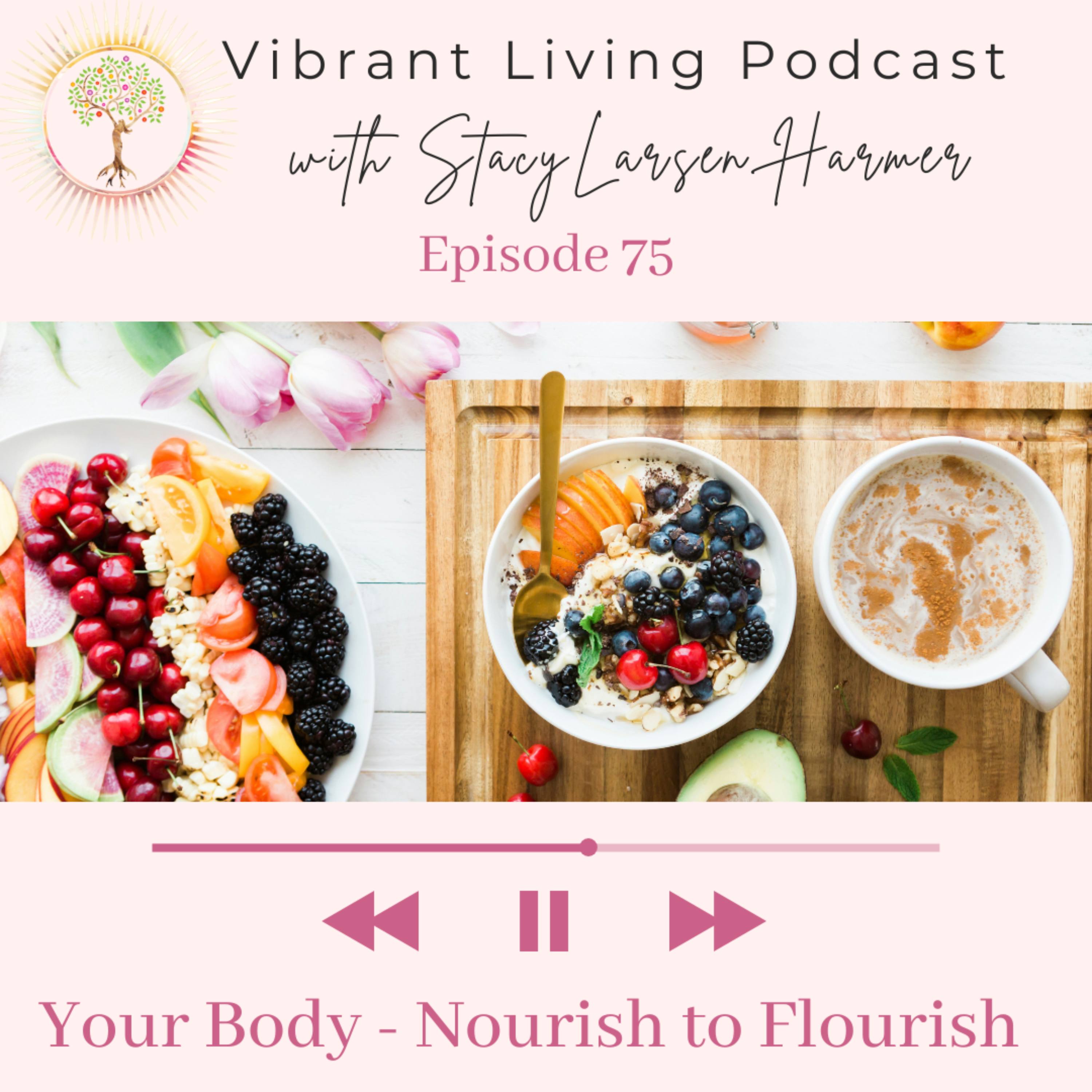 75.  Your Body - Nourish to Flourish — Vibrant Living Podcast cover