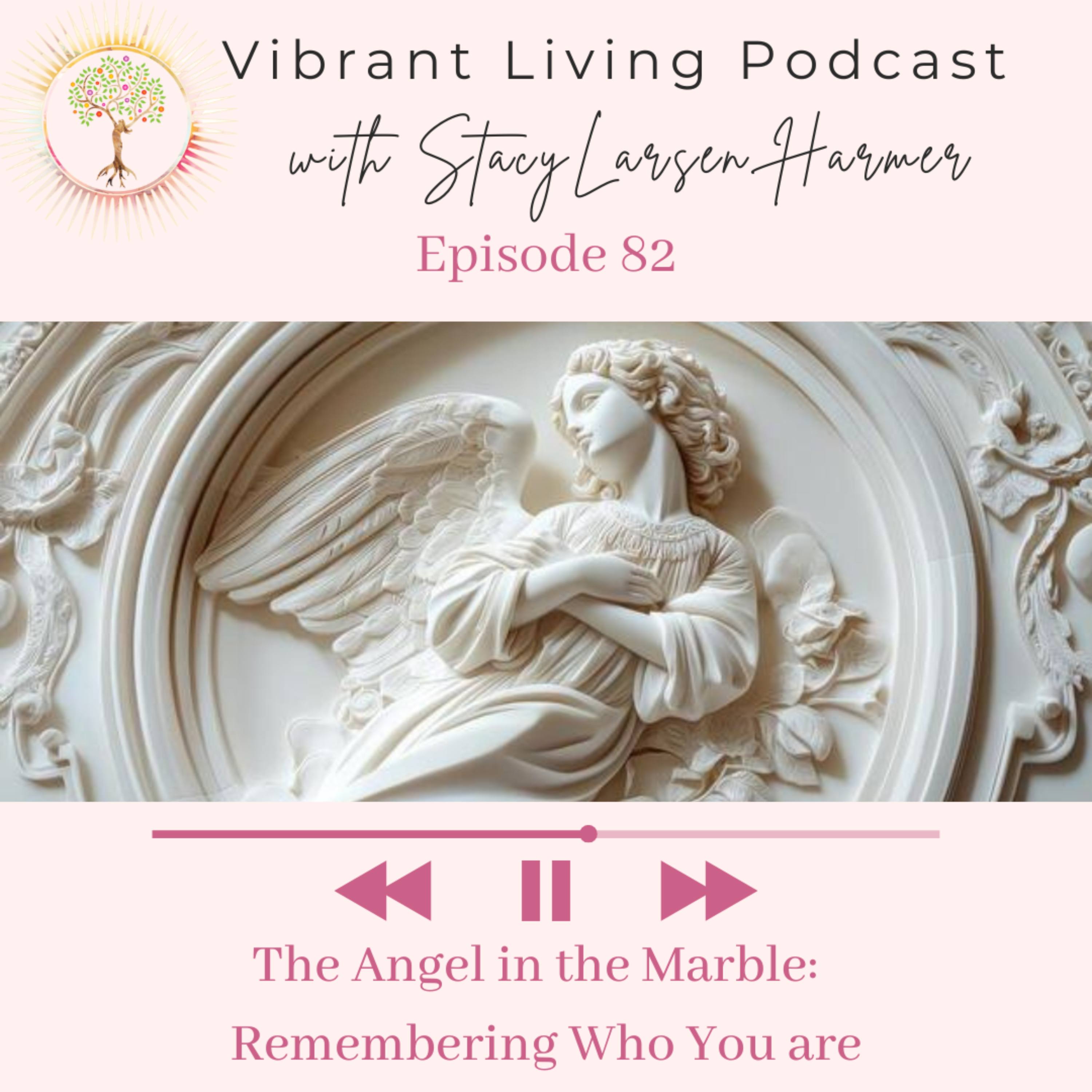 82. The Angel in the Marble:  Remembering Who You Are — Vibrant Living Podcast cover