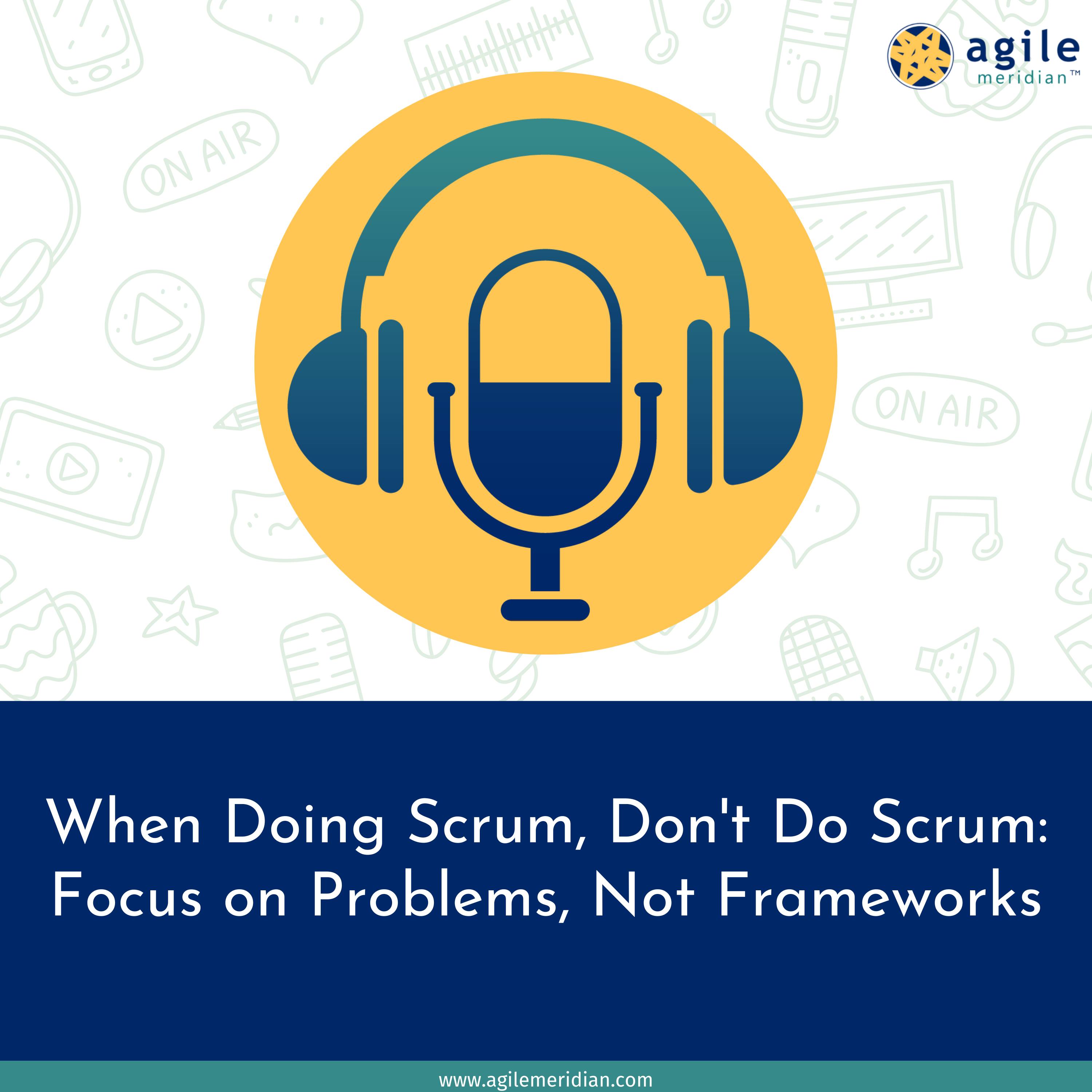 When Doing Scrum, Don't Do Scrum: Focus on Problems, Not Frameworks episode artwork