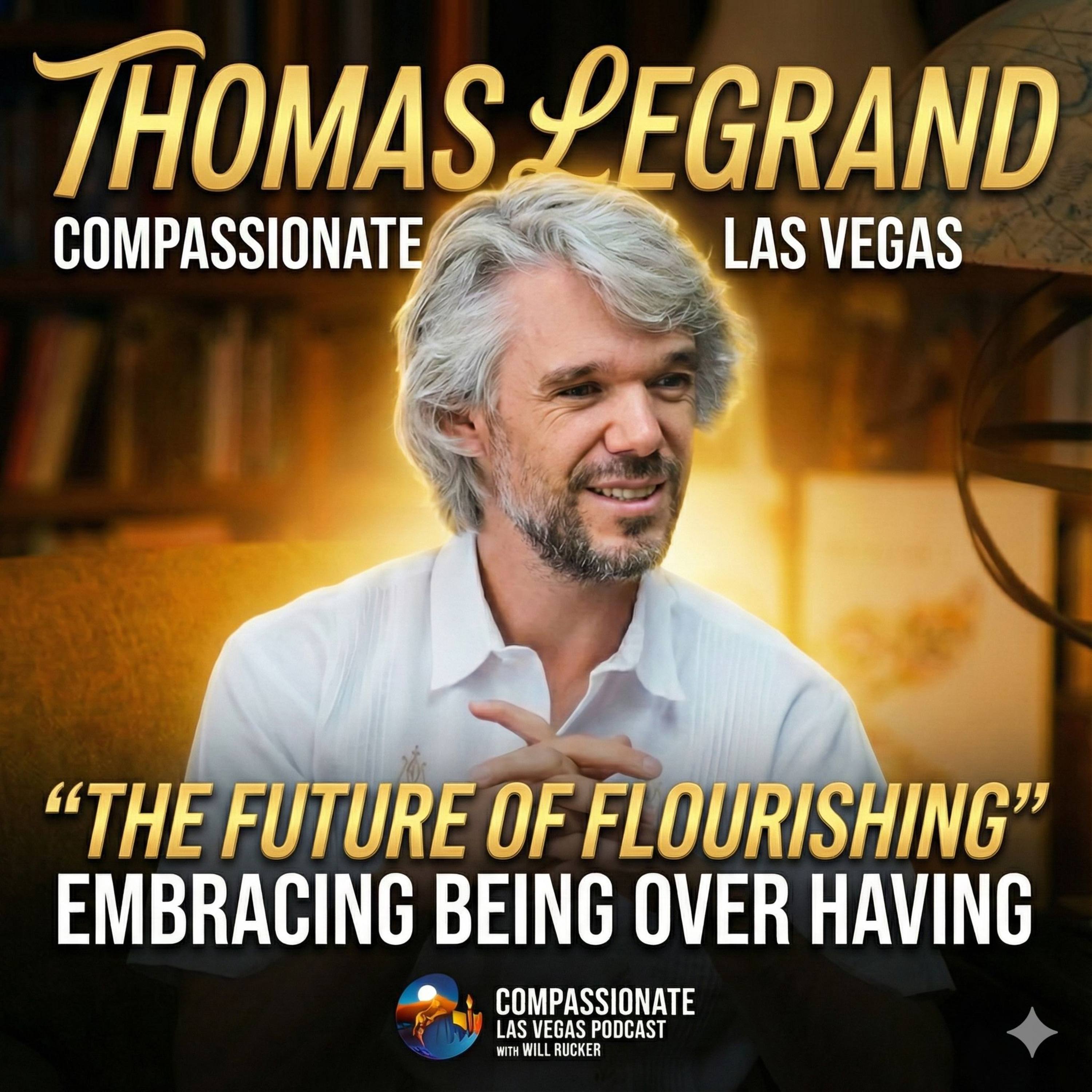 The Future of Flourishing: Why We Need 'The Politics of Being' | Thomas Legrand — Compassionate Las Vegas Podcast with Will Rucker cover