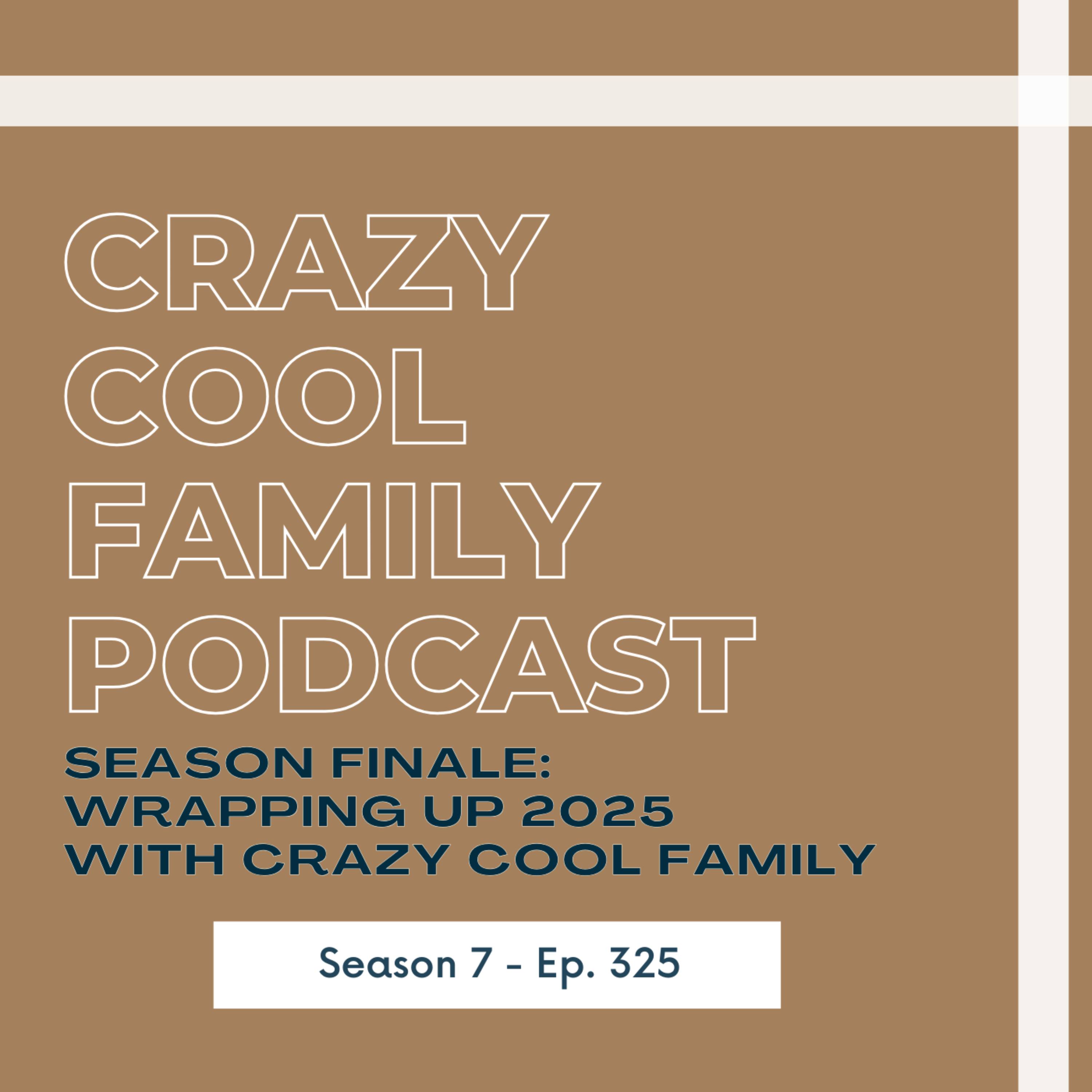 #325: Wrapping Up 2025 With Crazy Cool Family