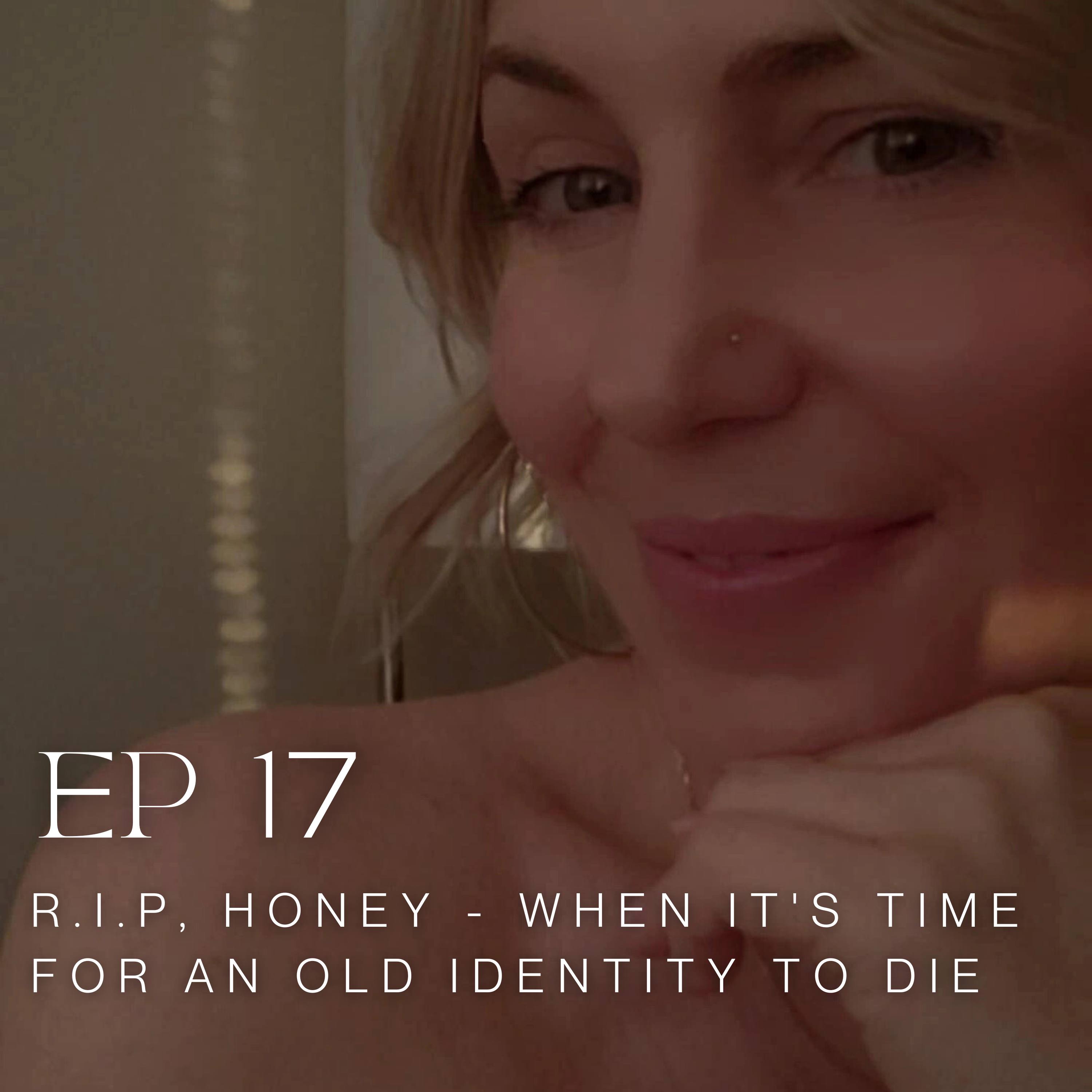 EP 17: R.I.P., Honey: When It's Time for an Old Identity to Die