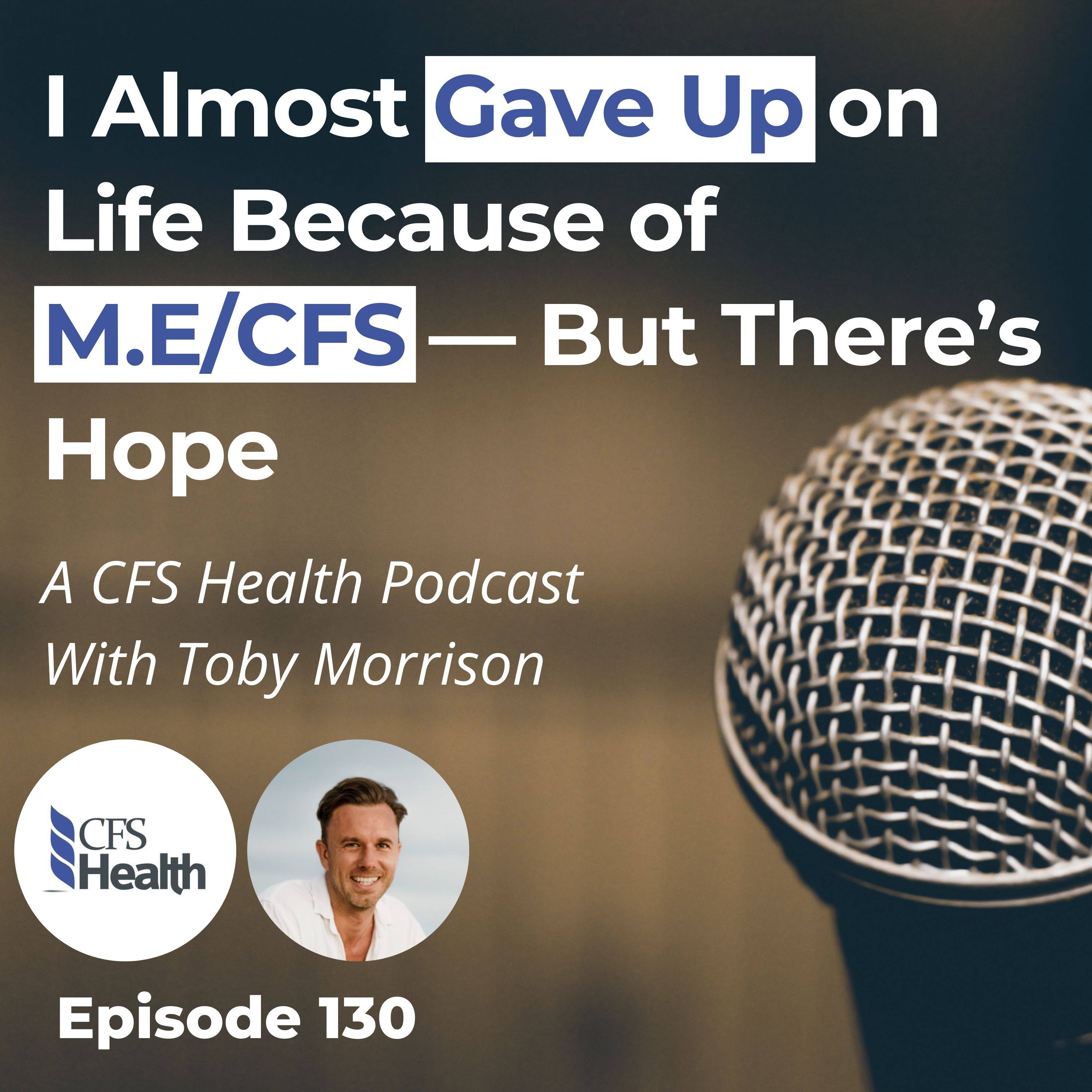 Episode 130 - I Almost Gave Up on Life Because of M.E/CFS – But Then This Happened