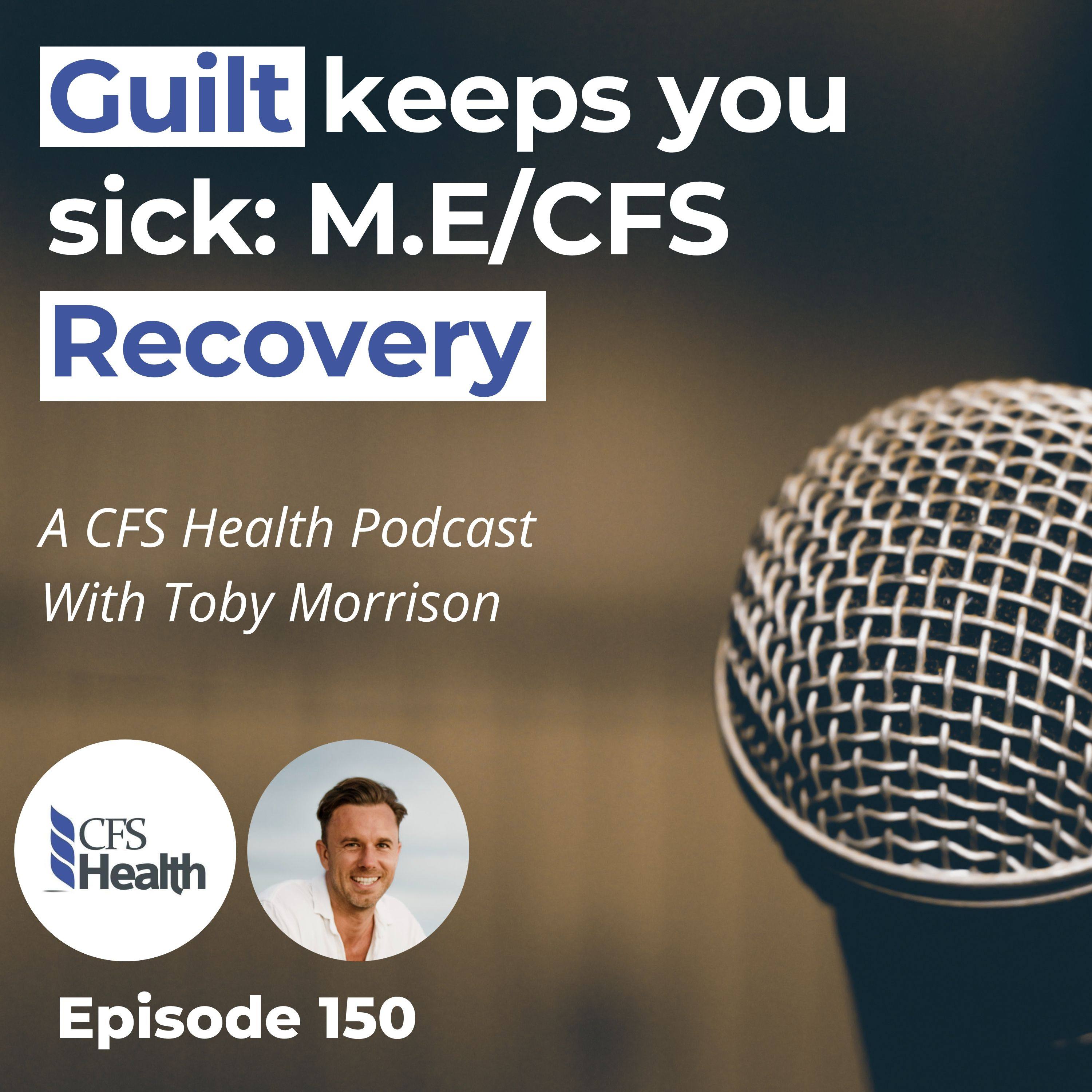 Episode 150 -  I Felt So Guilty for Being Sick… | Chronic Fatigue Syndrome