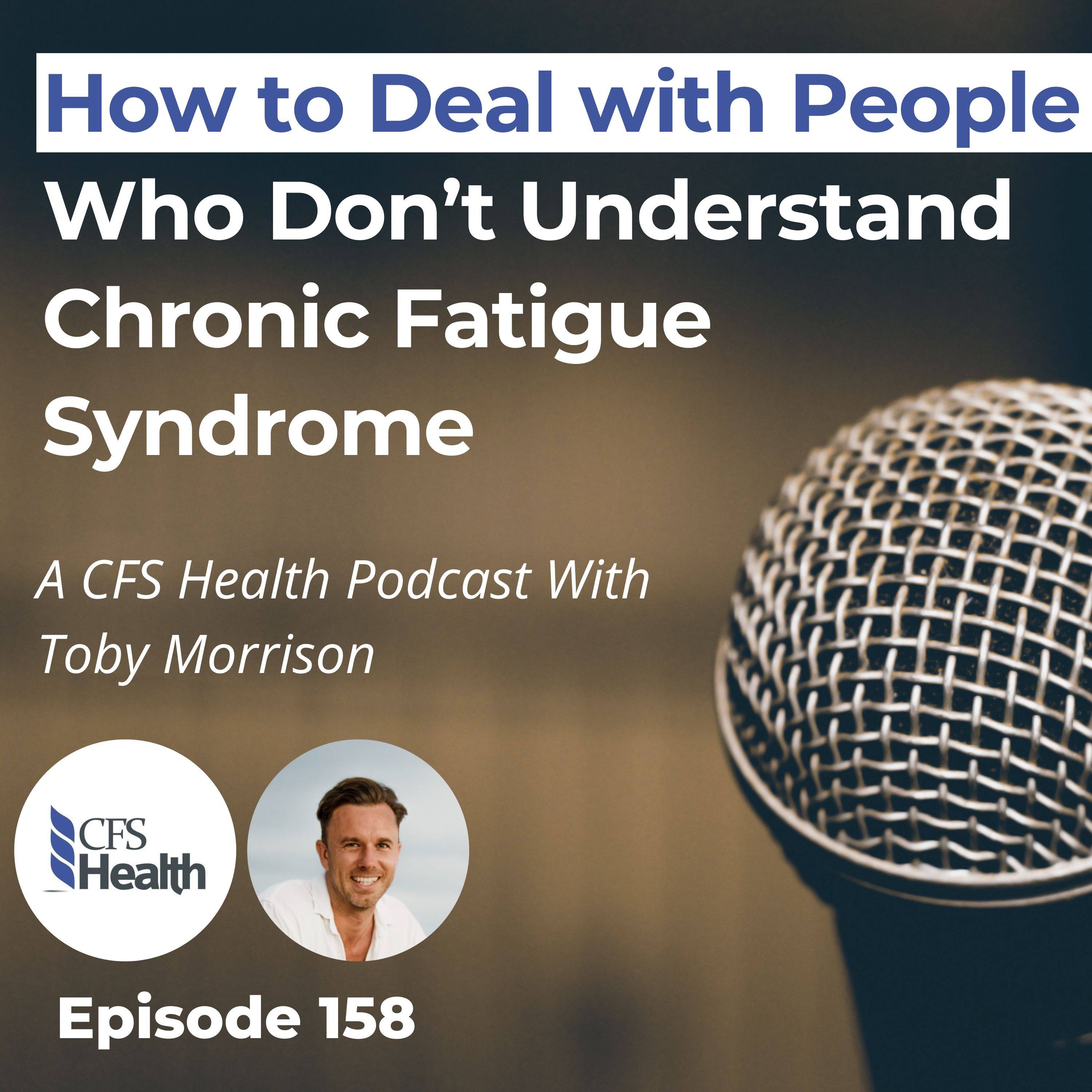 Episode 158 -  How To Deal With Others Who Don't Understand CFS