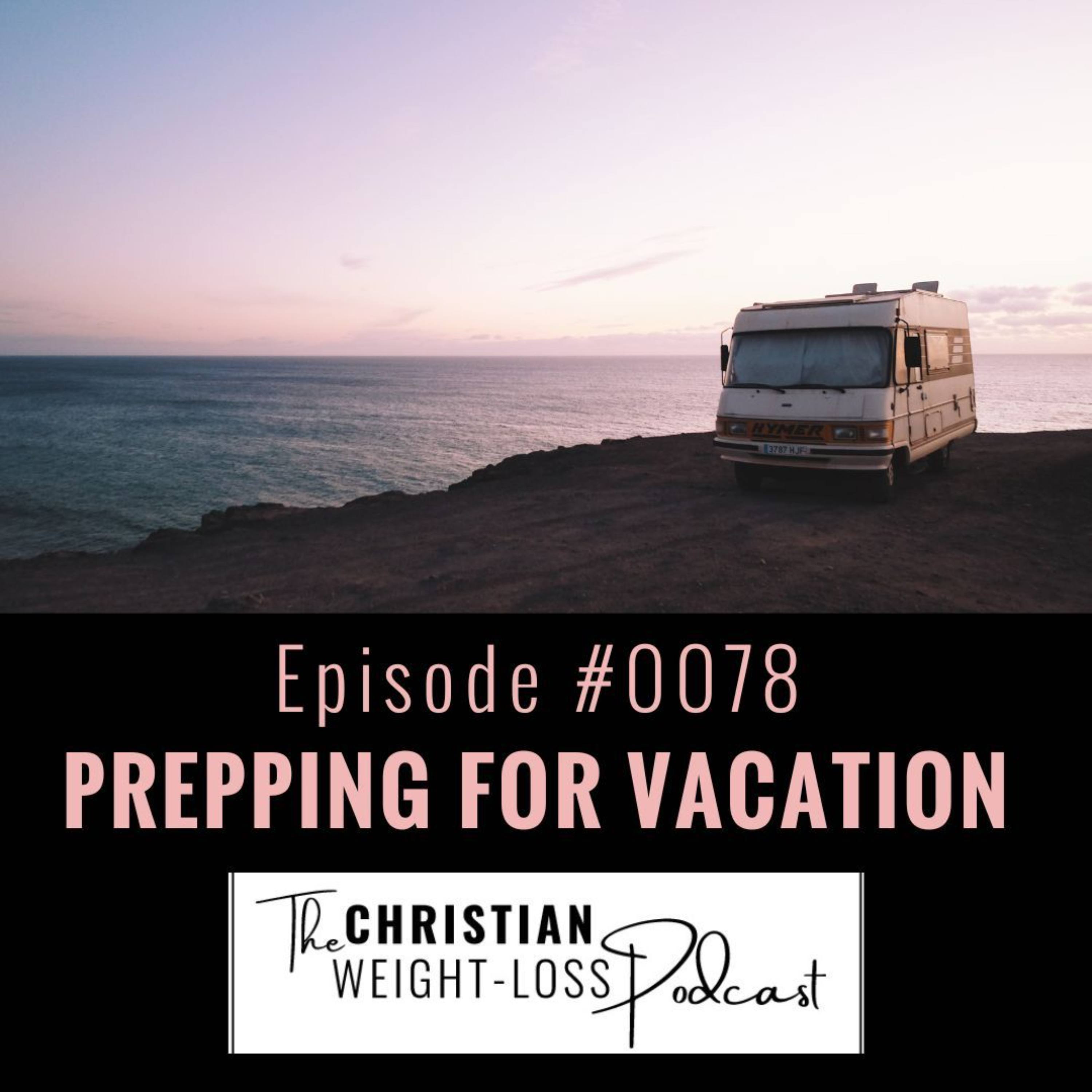 #78 - Prepping for Vacation