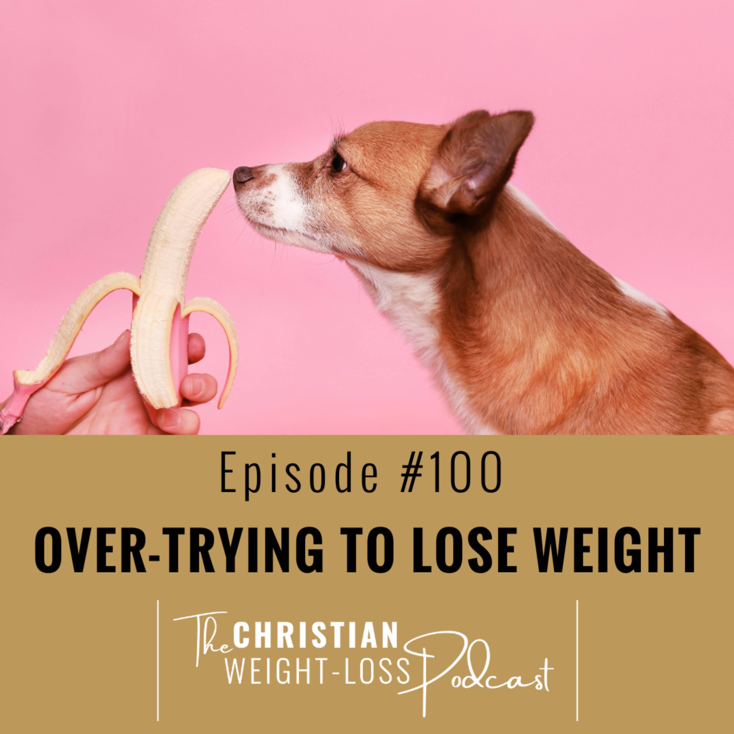 #100 - Over-Trying to Lose Weight