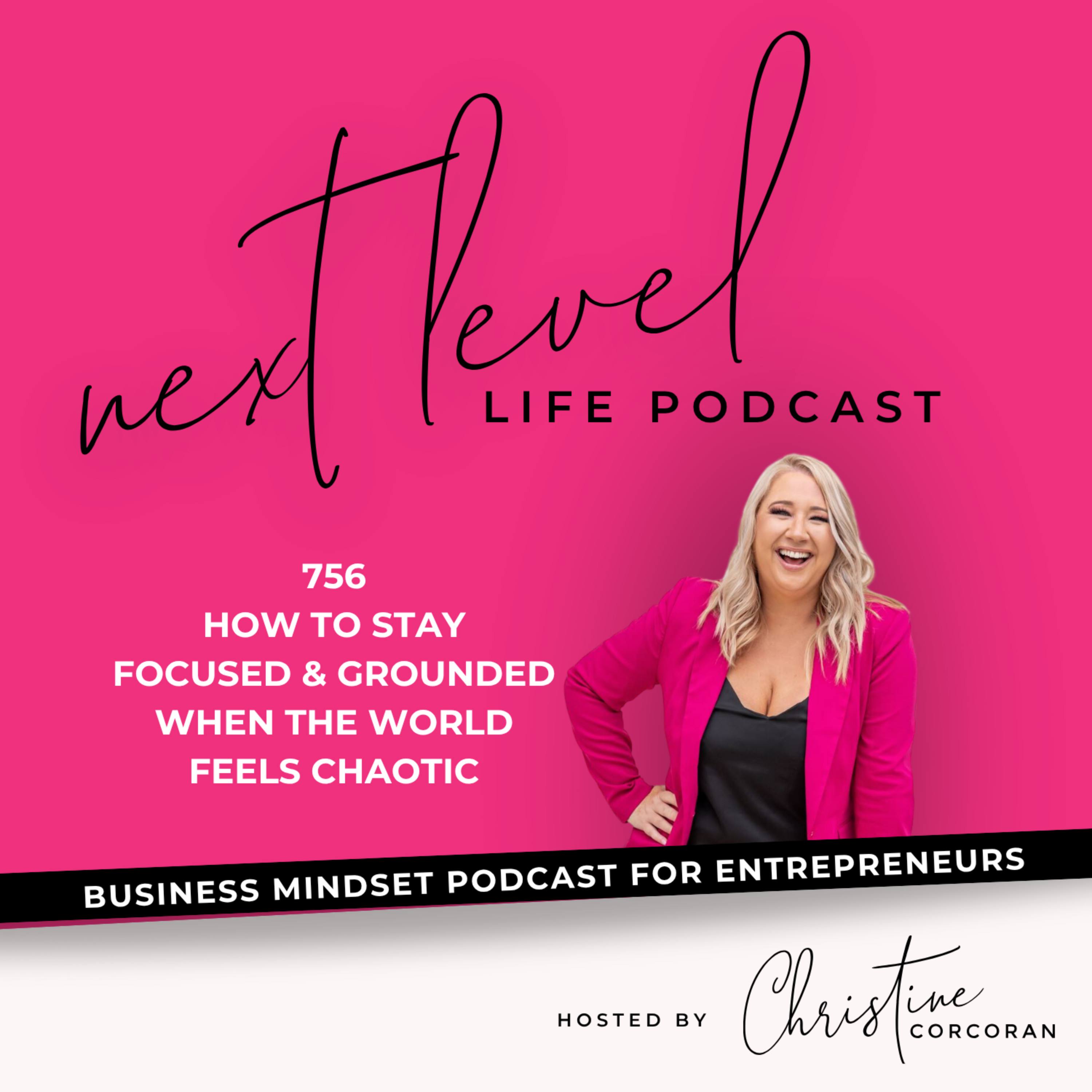 756 How to Stay Focused & Grounded When the World Feels Chaotic
