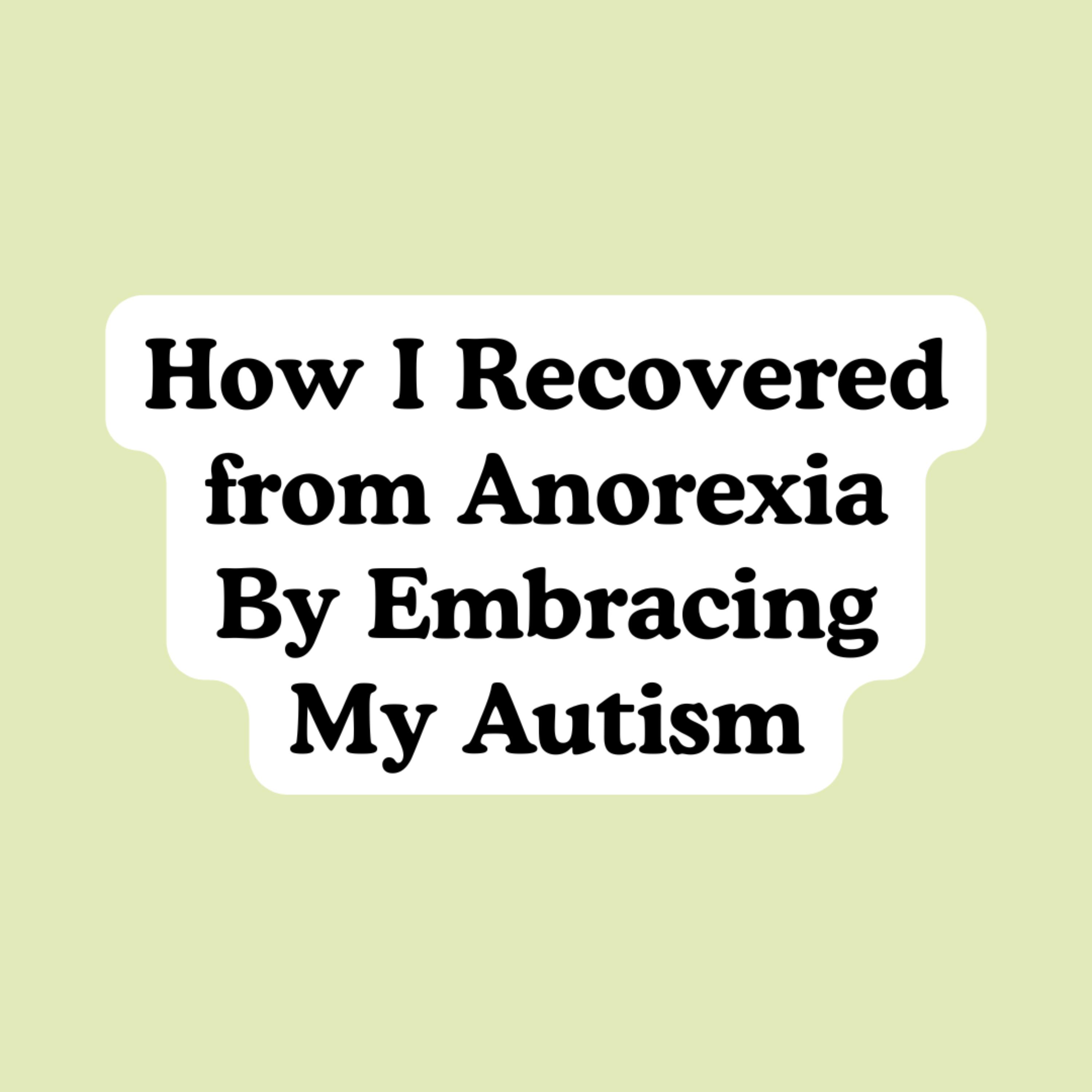 How I Recovered from Anorexia By Embracing My Autism