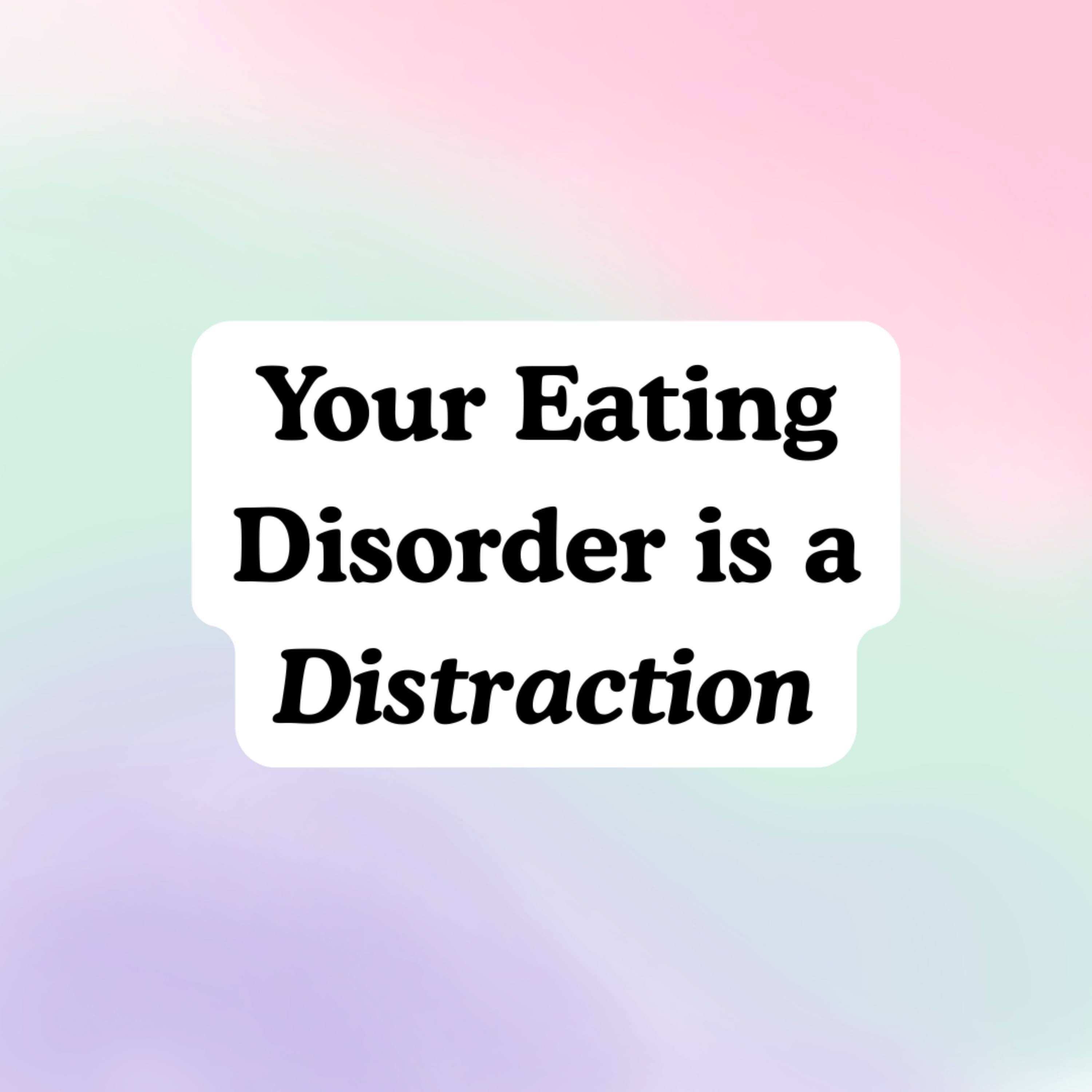Your Eating Disorder is a Distraction (Our First Group Podcast!)
