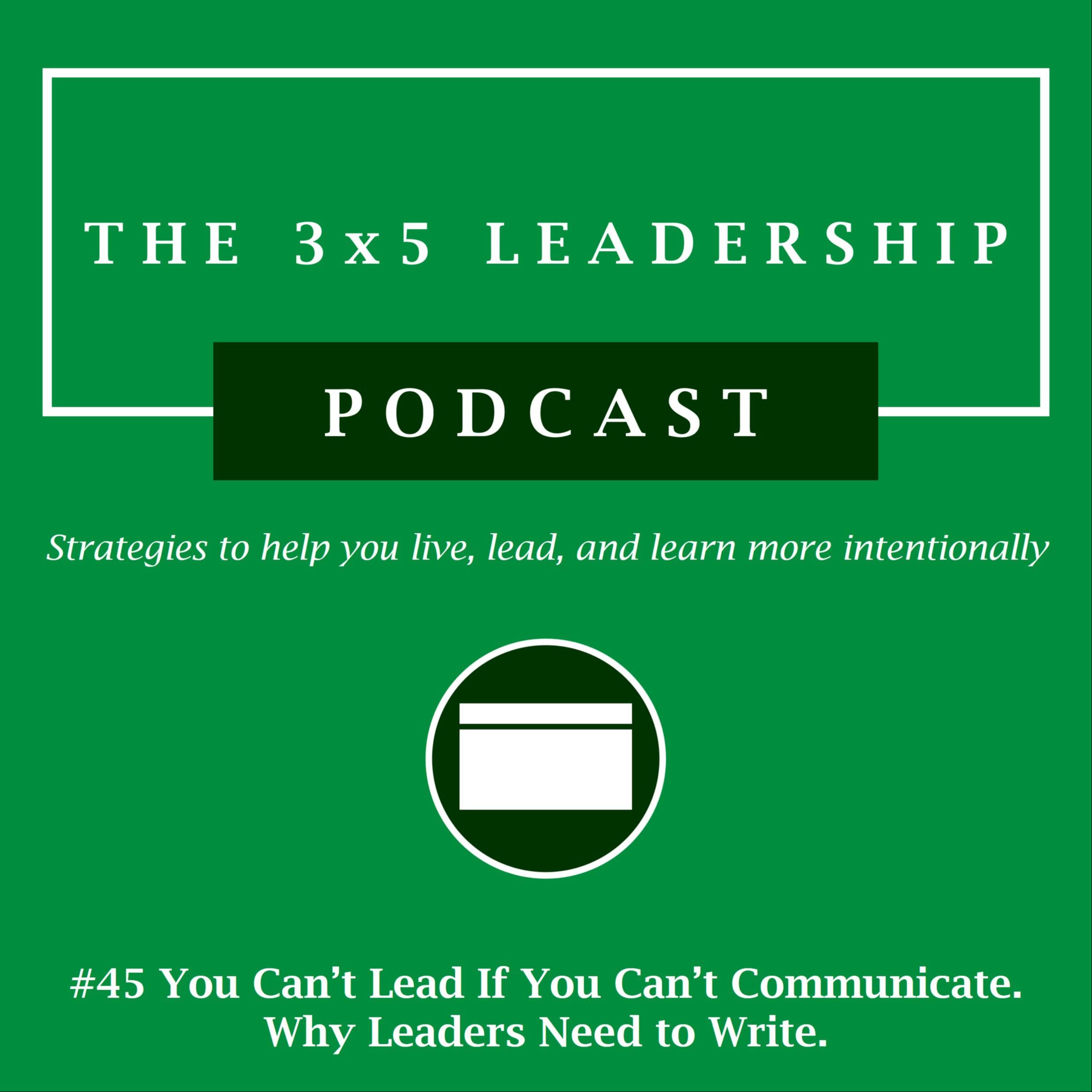 #45: You Can’t Lead if You Can’t Communicate. Why Leaders Need to Write.