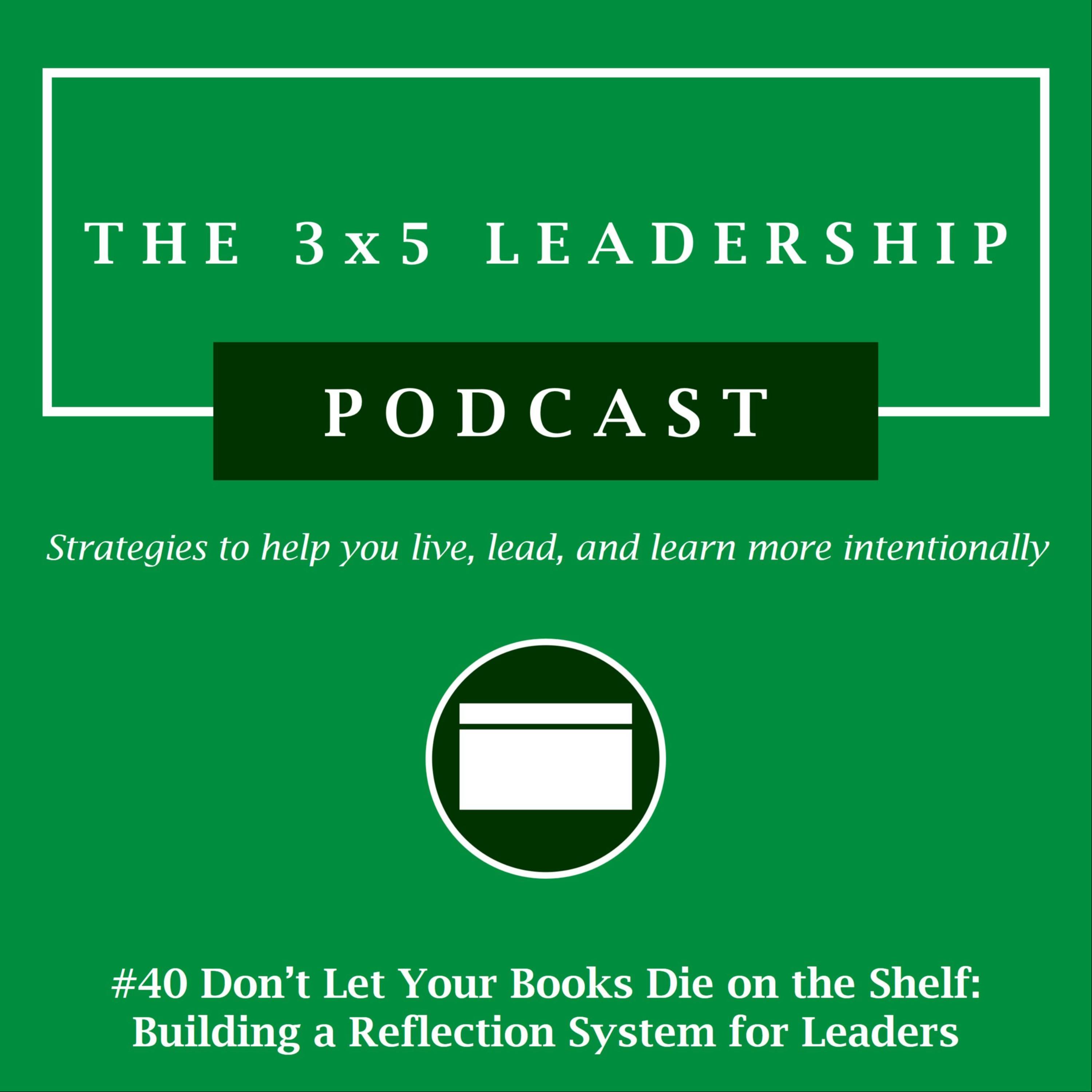 #40 Don’t Let Your Books Die on the Shelf: Building a Reflection System for Leaders