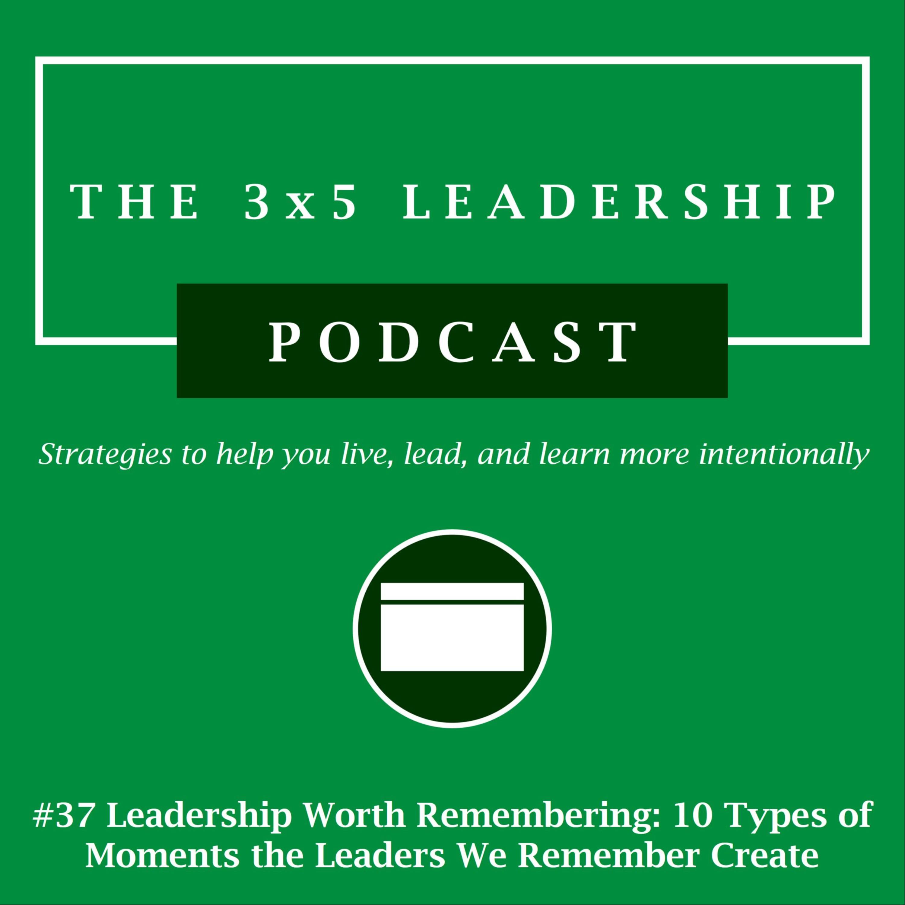 #37 Leadership Worth Remembering: 10 Types of Moments the Leaders We Remember Create