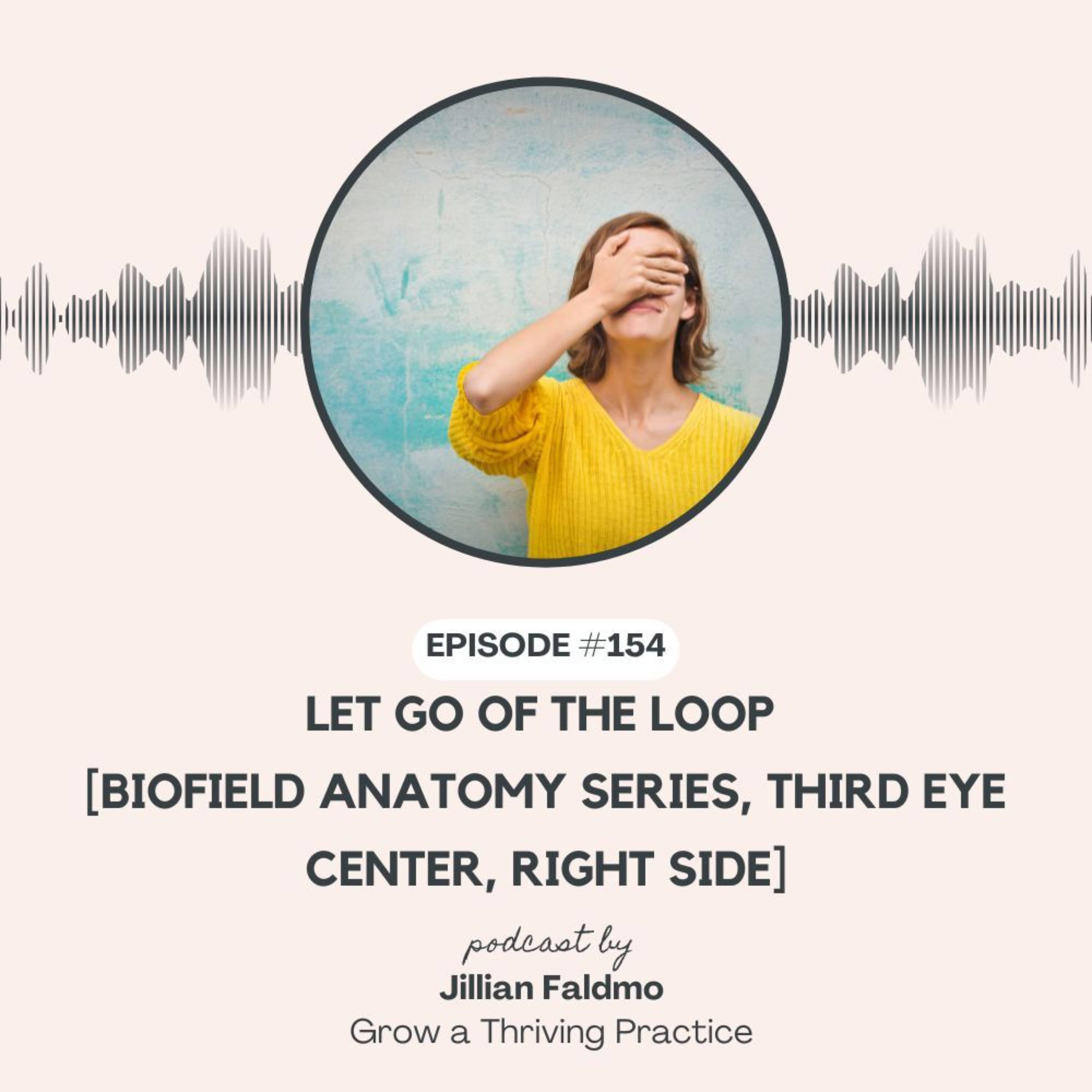 154. Let Go of the Loop [Biofield Anatomy Series, Third Eye Center, Right Side] episode artwork