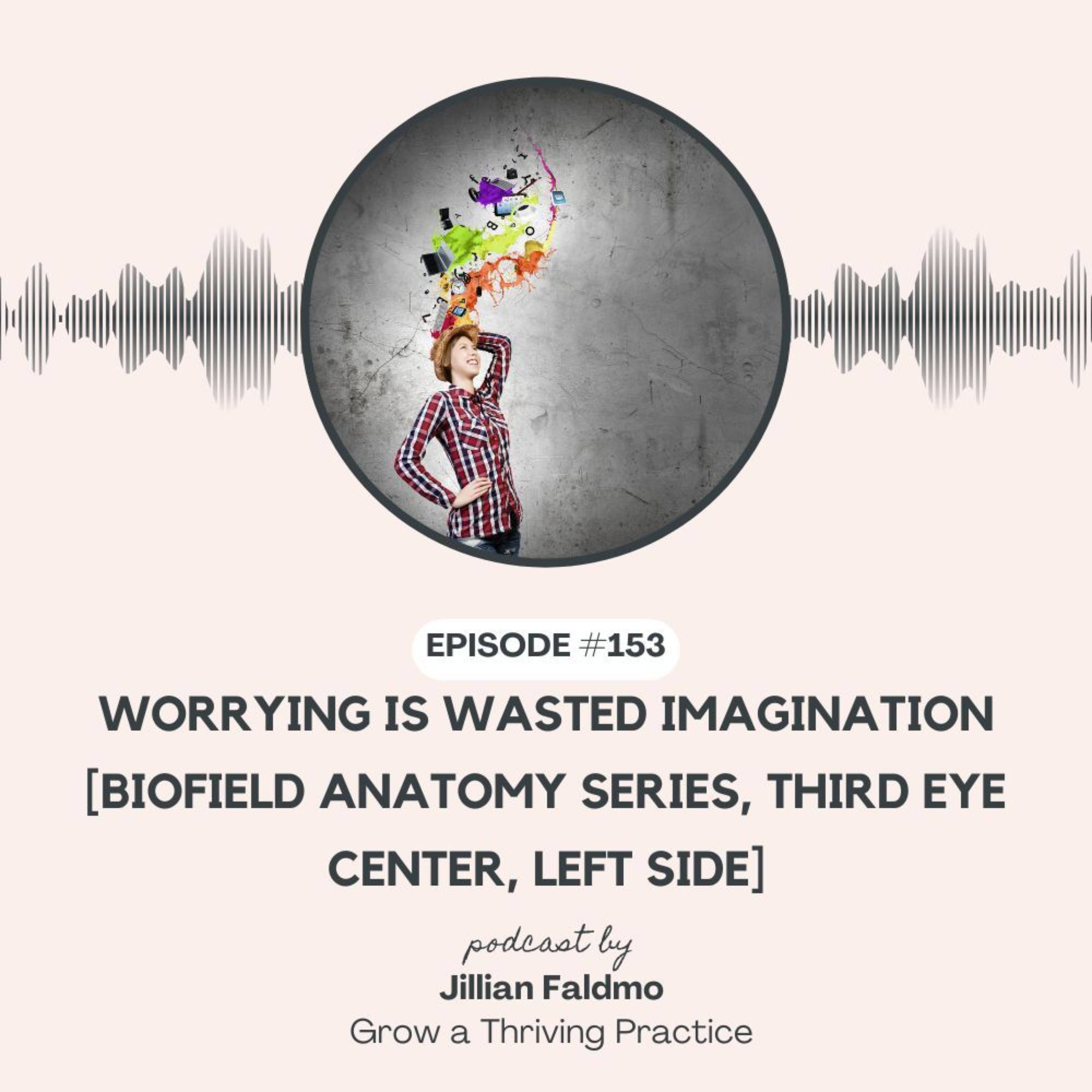 153. Worrying Is Wasted Imagination [Biofield Anatomy Series, Third Eye Center, Left Side] episode artwork