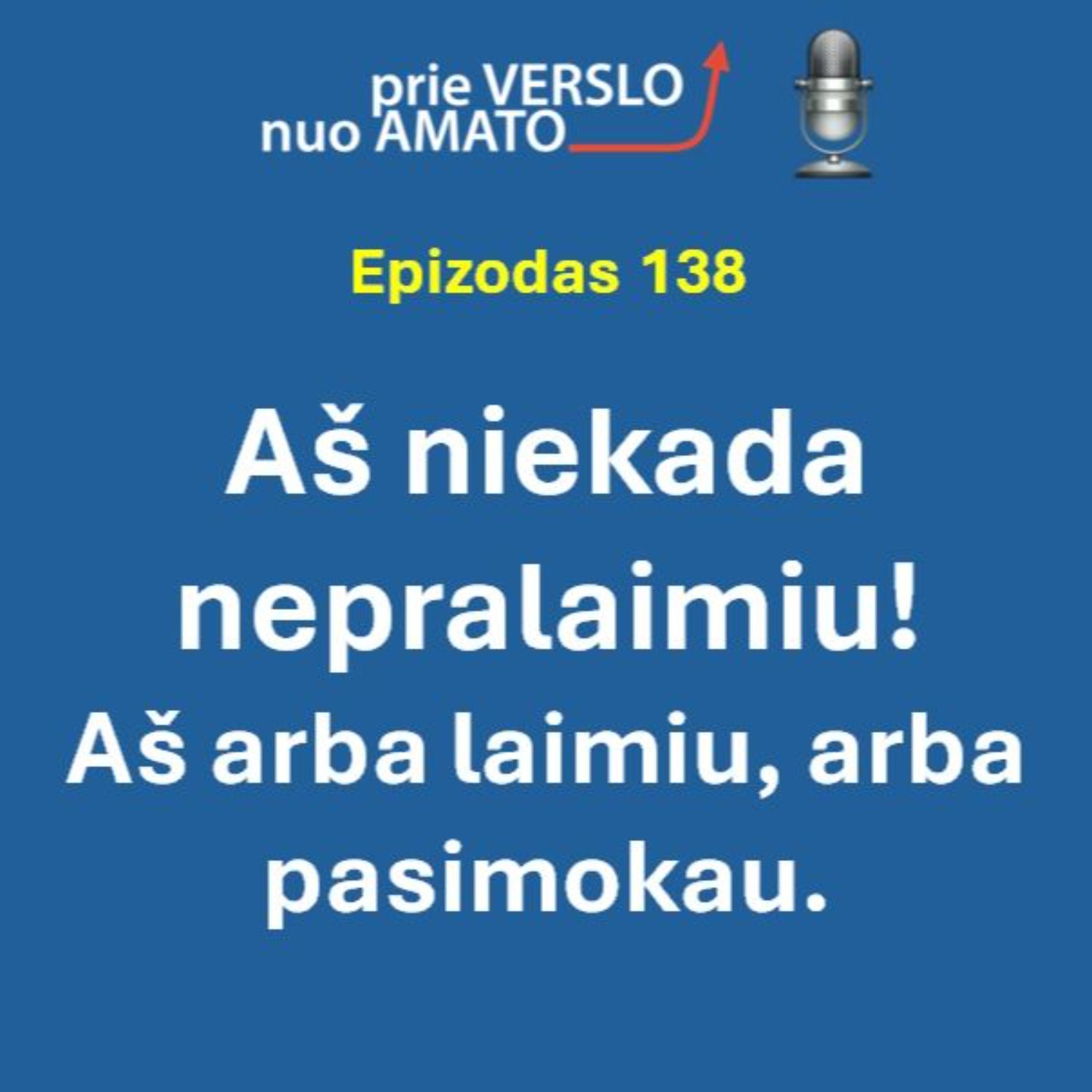 E138. Aš niekada nepralaimiu! Aš arba laimiu, arba pasimokau.