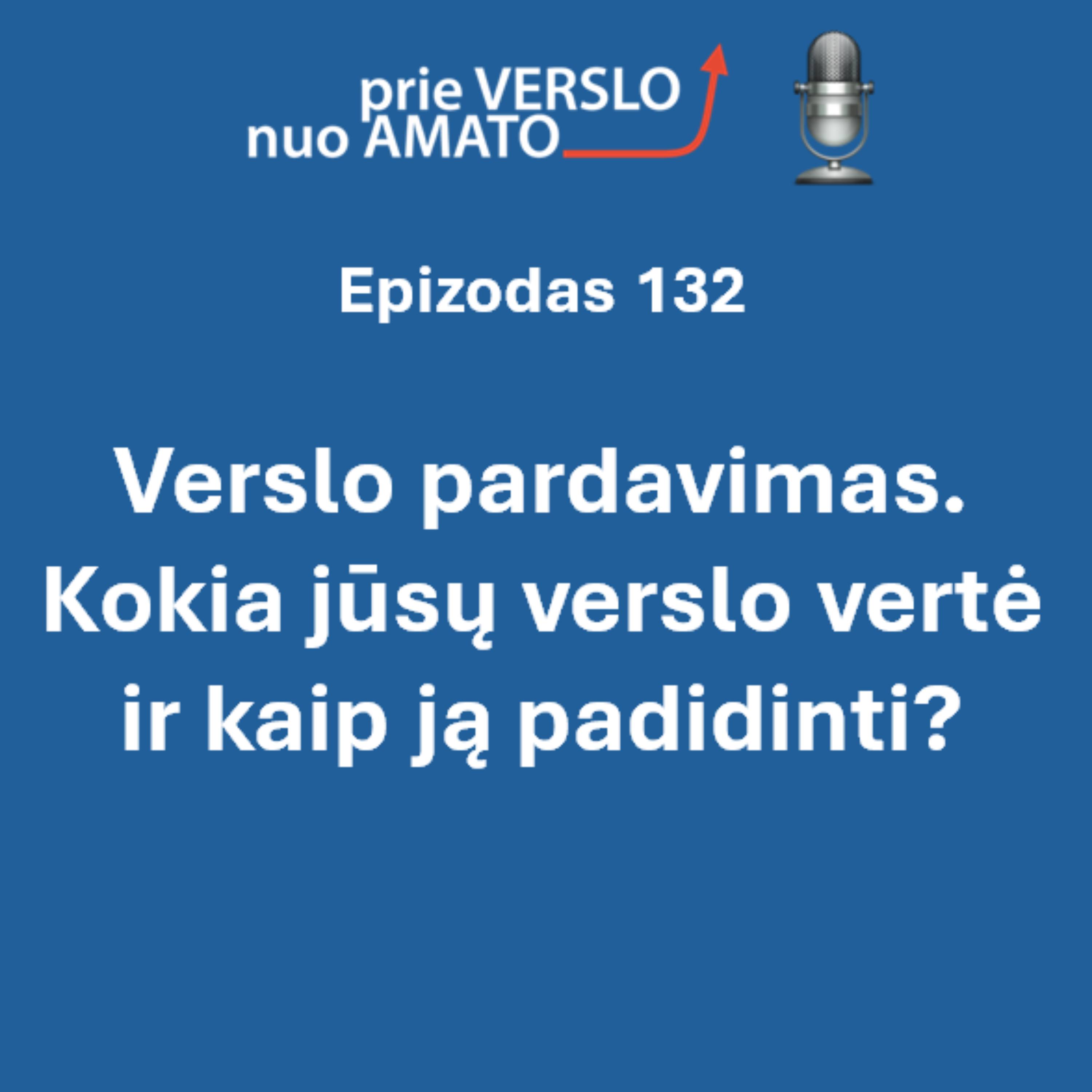 E132. Verslo pardavimas. Kokia jūsų verslo vertė ir kaip ją padidinti?