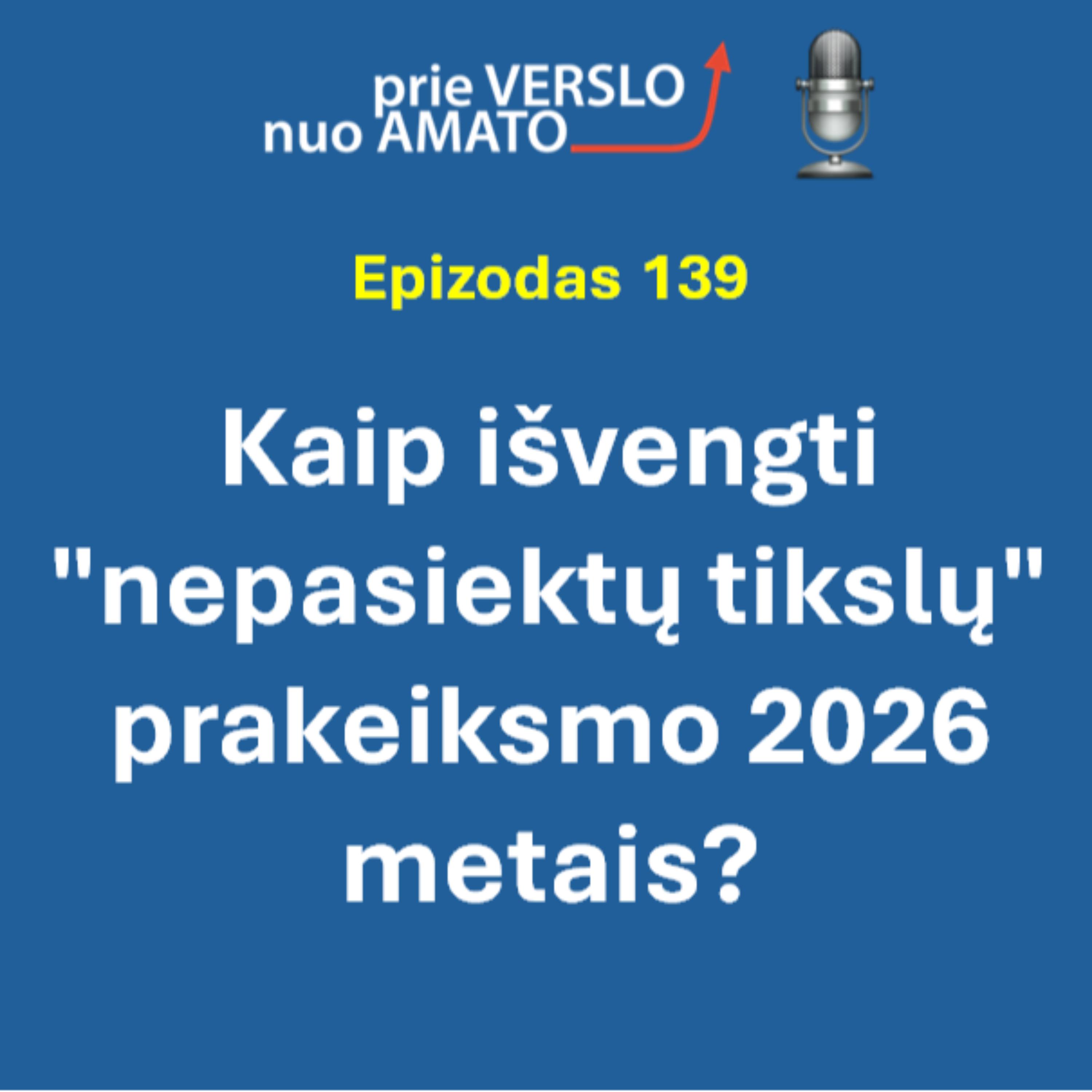 E139. Kaip išvengti "nepasiektų tikslų" prakeiksmo 2026 metais?