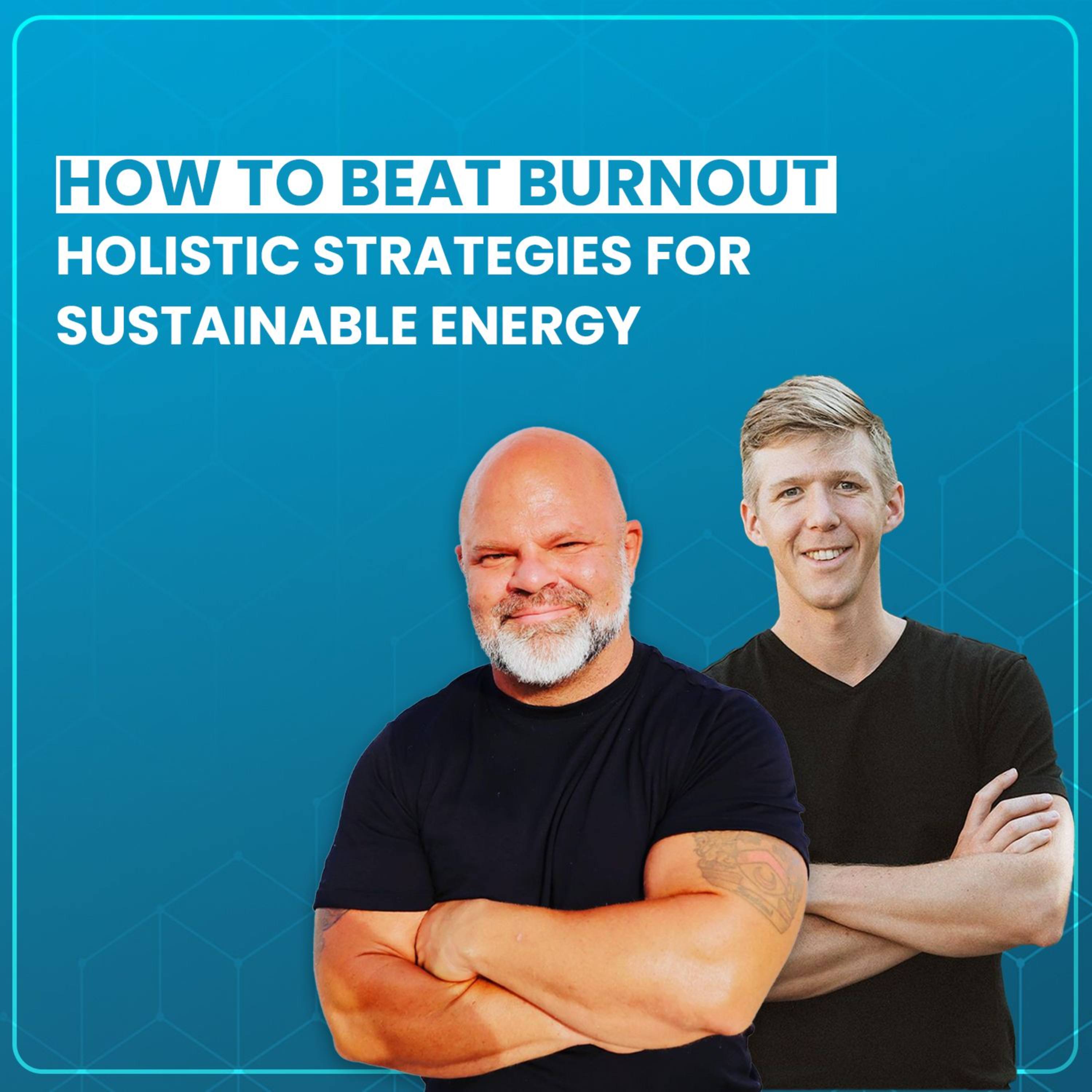 How To Beat Burnout: Holistic Strategies for Sustainable Energy
