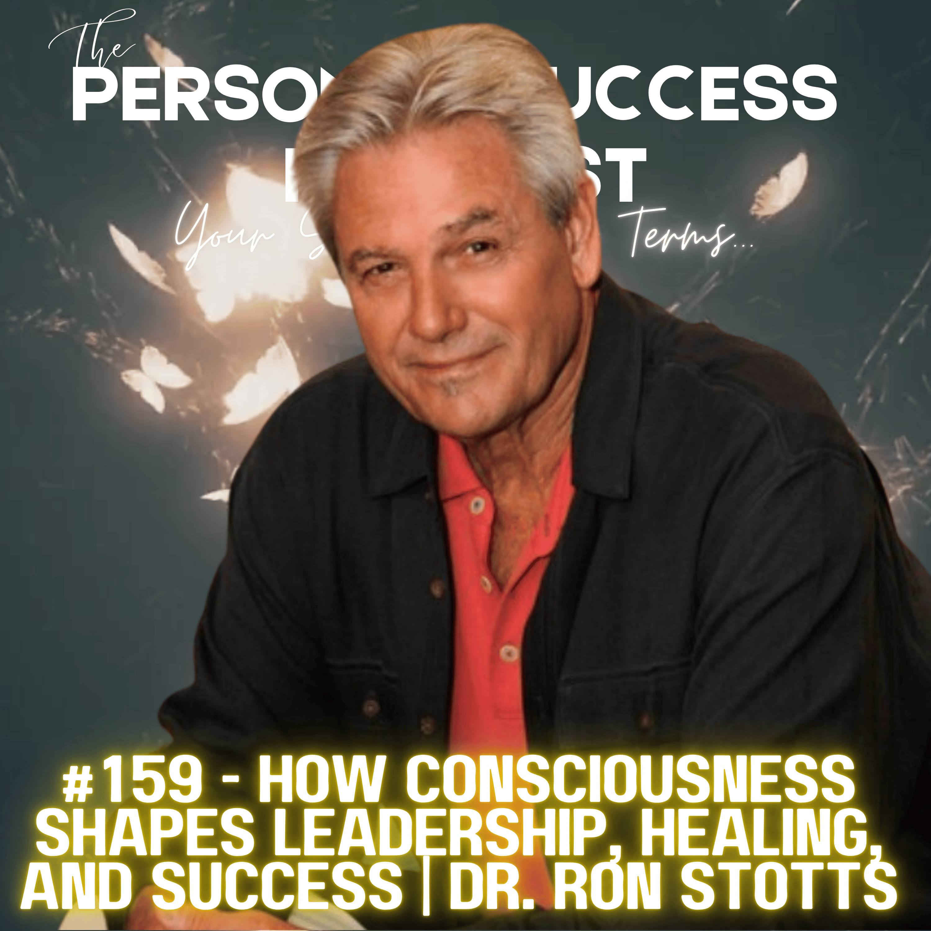 #159 - How Consciousness Shapes Leadership, Healing, and Success | Dr. Ron Stotts episode artwork