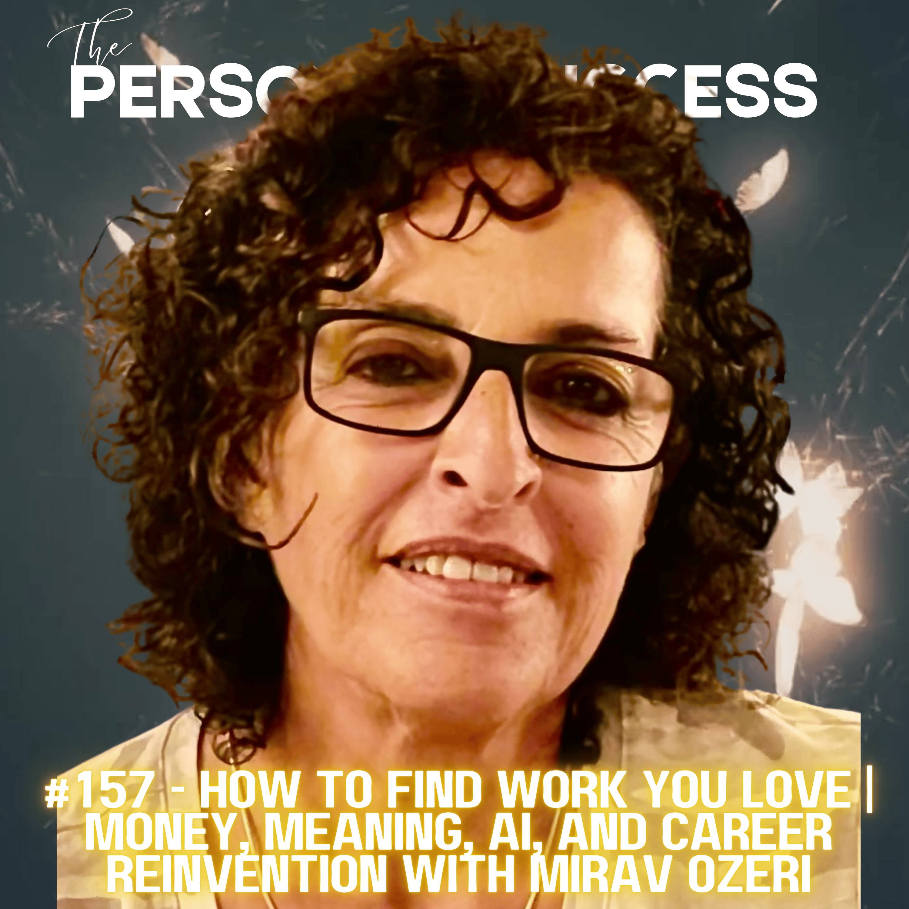 #157 - How to Find Work You Love | Money, Meaning, AI, and Career Reinvention with Mirav Ozeri
