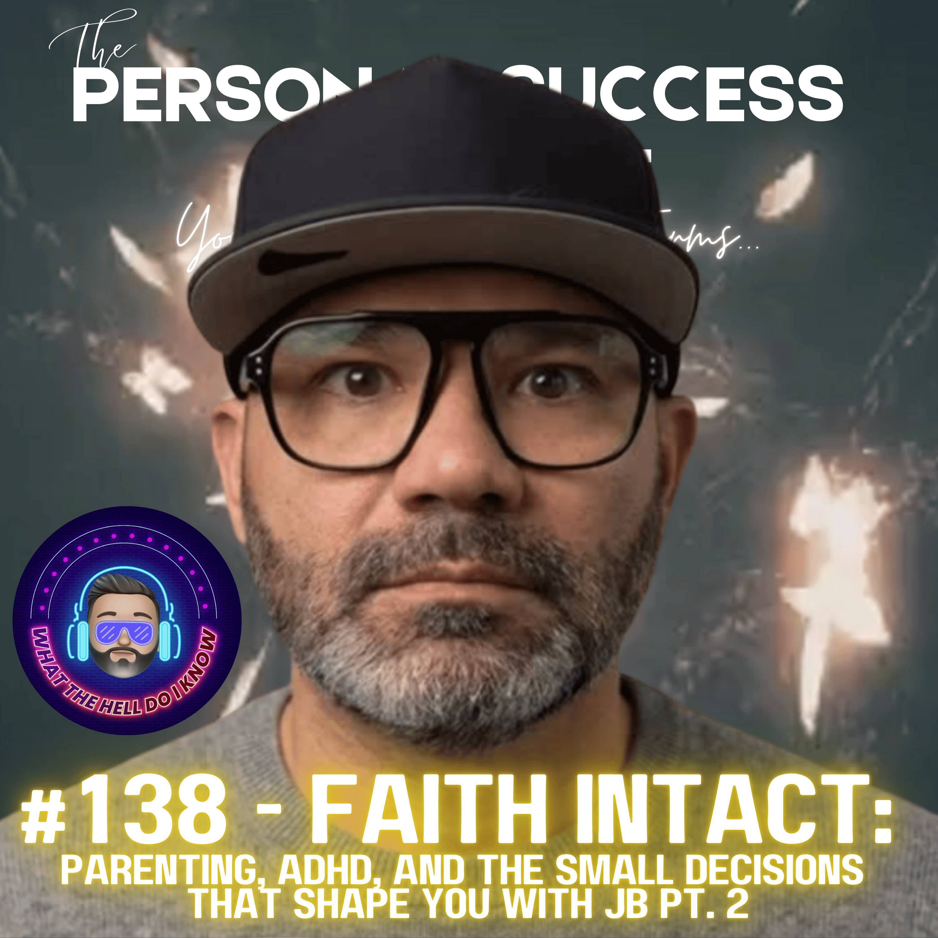 #138 - Faith Intact:  Parenting, ADHD, and the Small Decisions That Shape You with JB PT. 2 episode artwork