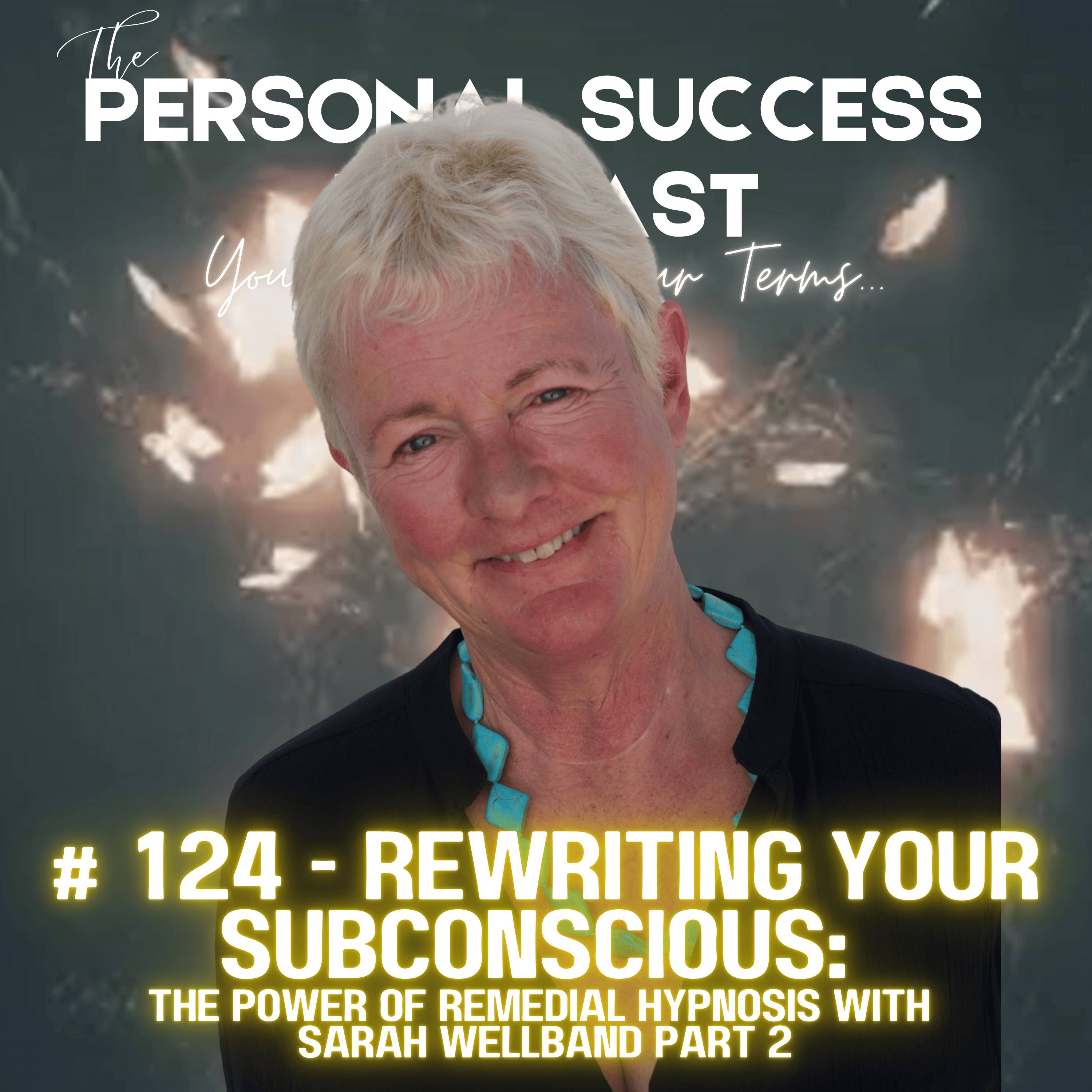 #124 - Part 2: Rewriting Your Subconscious: The Power of Remedial Hypnosis with Sarah Wellband
