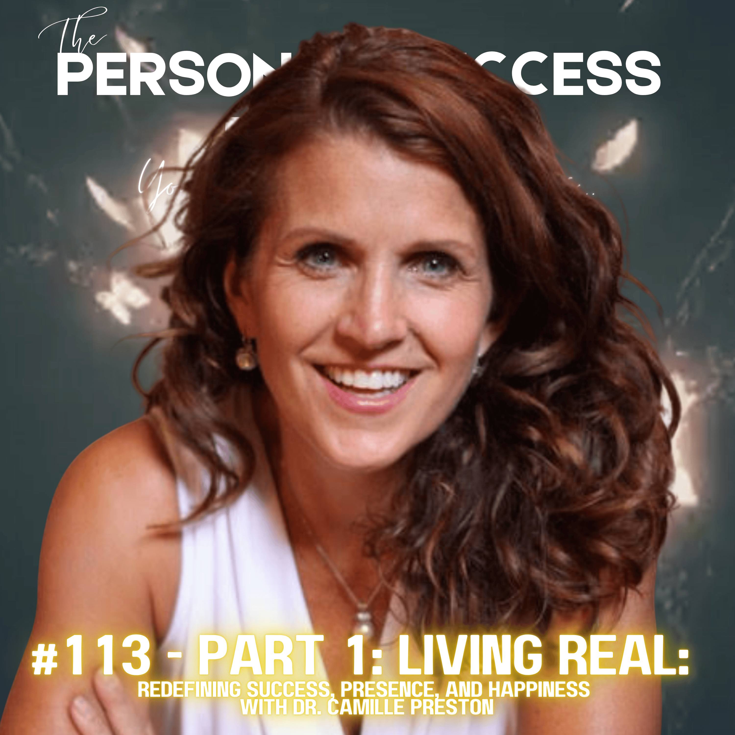 #113 - Part 1: Living Real: Redefining Success, Presence, and Happiness with Dr. Camille Preston