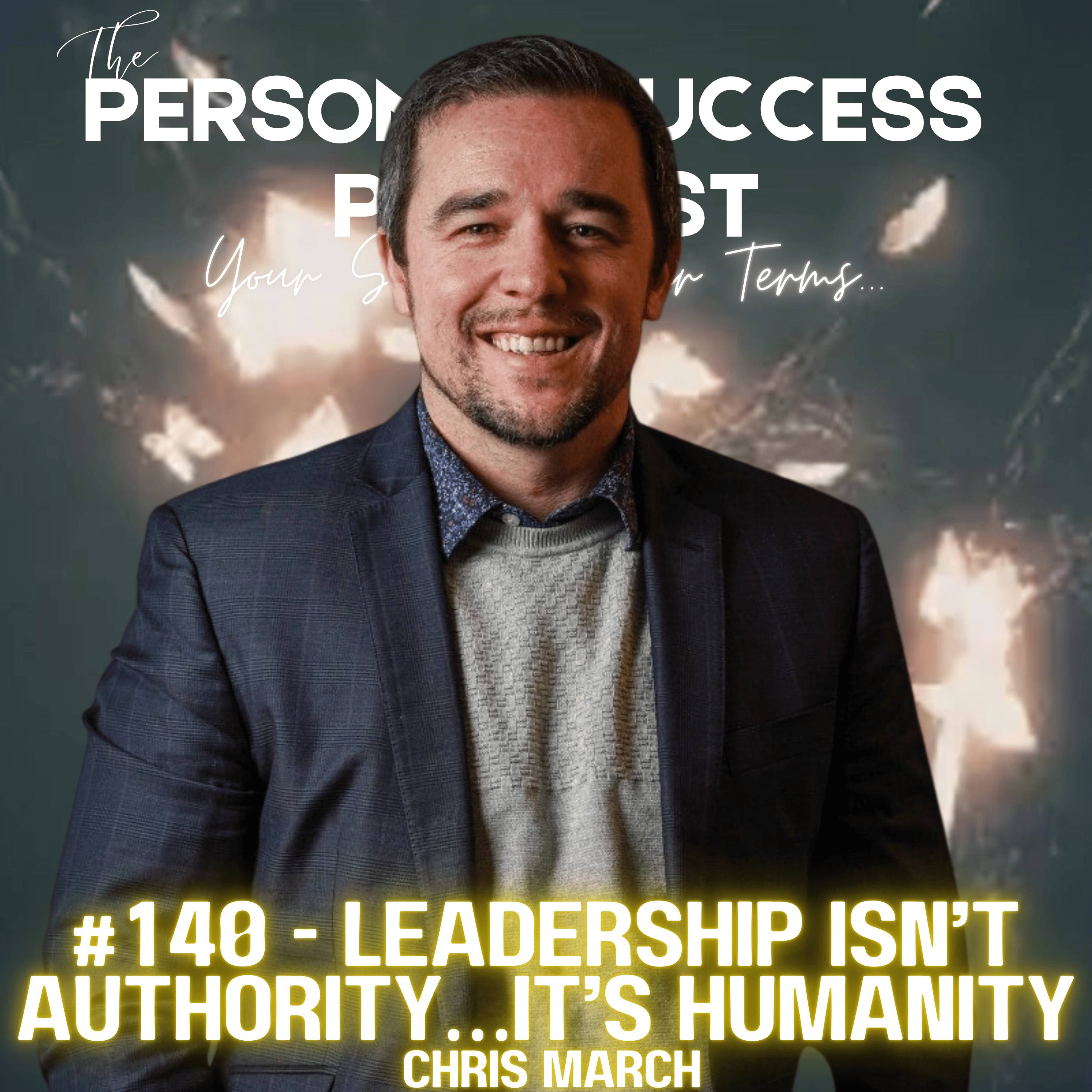 #140 - Leadership Isn’t Authority…It’s Humanity || Chris March episode artwork
