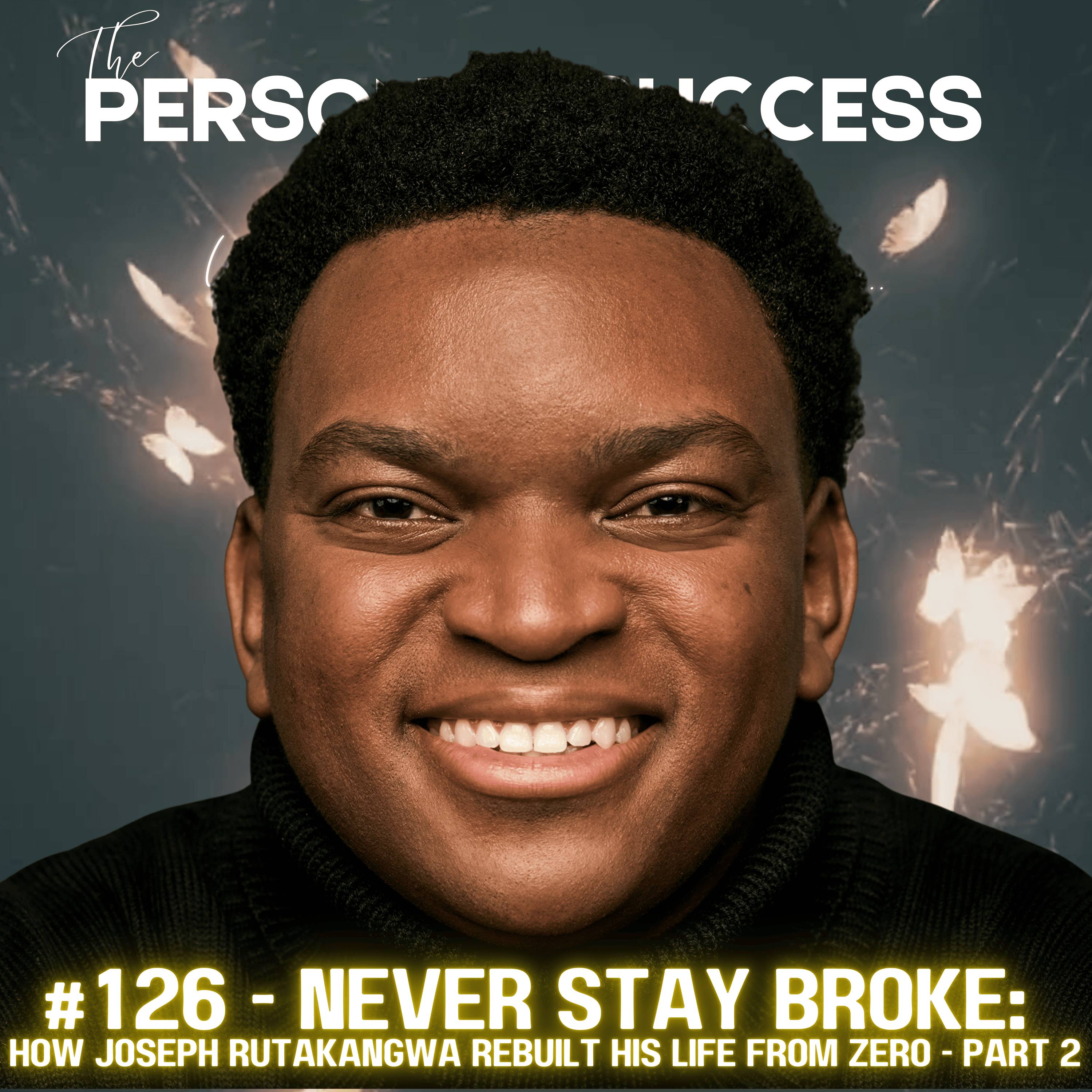 #126 - Never Stay Broke: How Joseph Rutakangwa Rebuilt His Life from Zero - Part 2 episode artwork