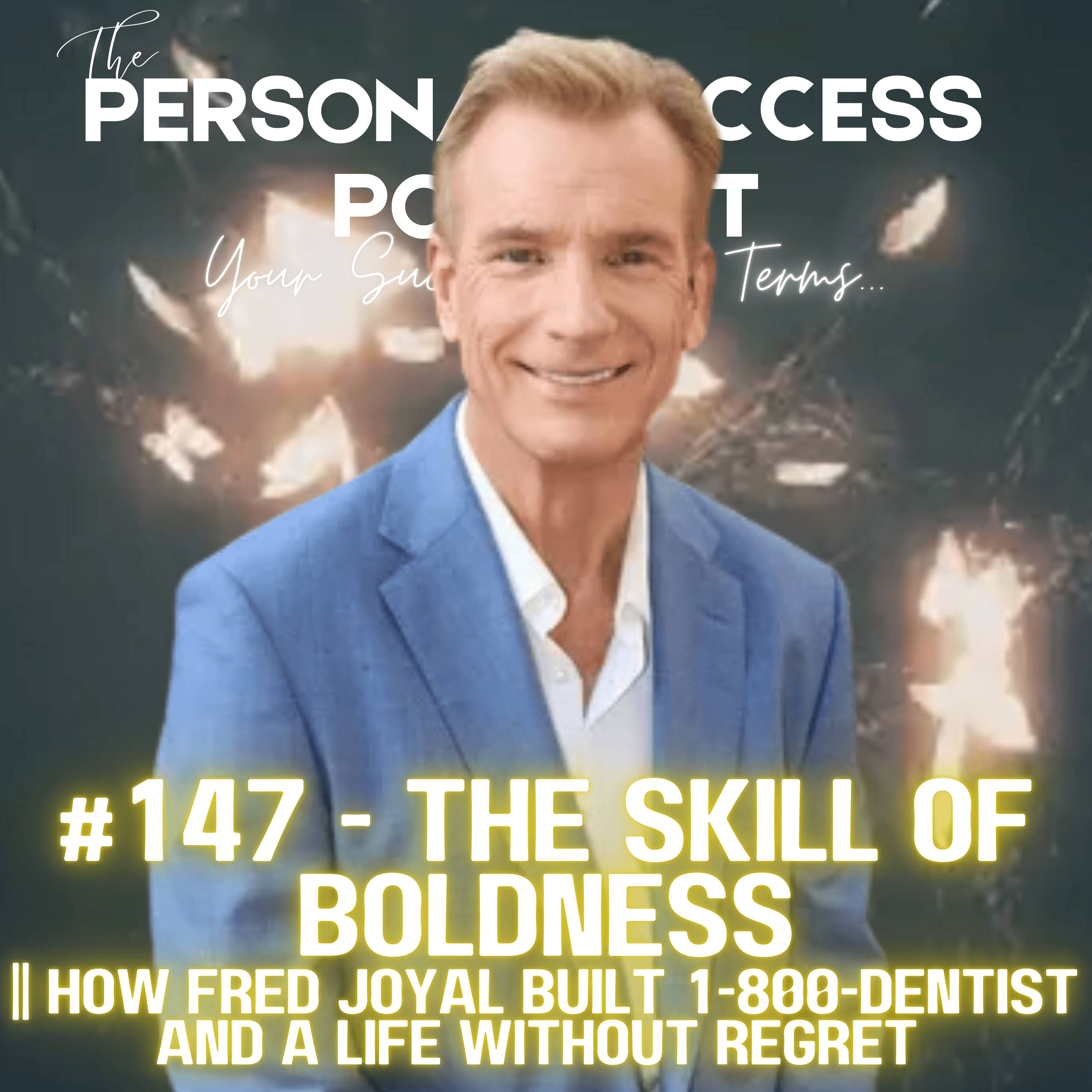#147 - The Skill of Boldness || How Fred Joyal Built 1 800 DENTIST and a Life Without Regret episode artwork