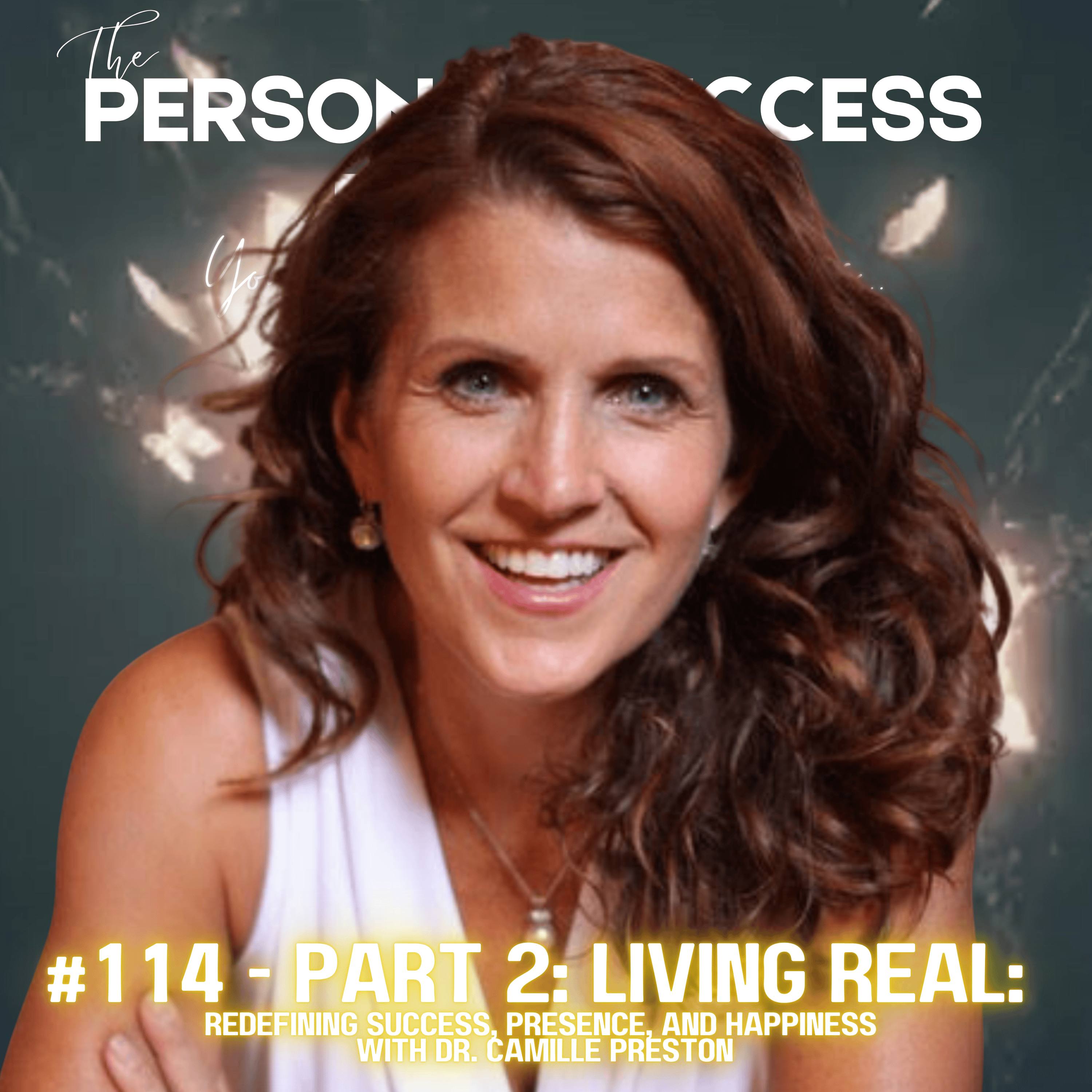 #114 - Part 2: Living Real: Redefining Success, Presence, and Happiness with Dr. Camille Preston episode artwork