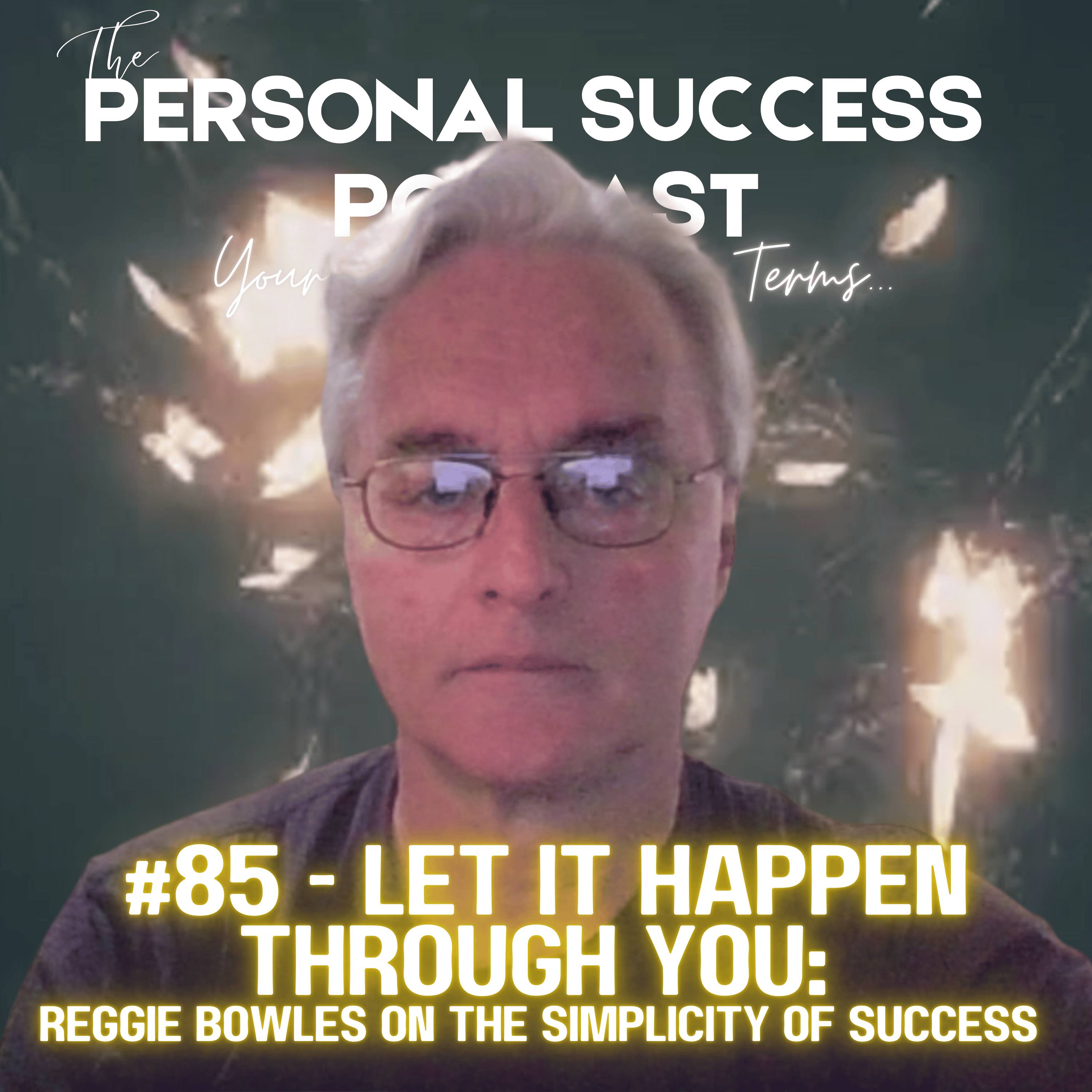 #85 - Let It Happen Through You: Reggie Bowles on the Simplicity of Success episode artwork