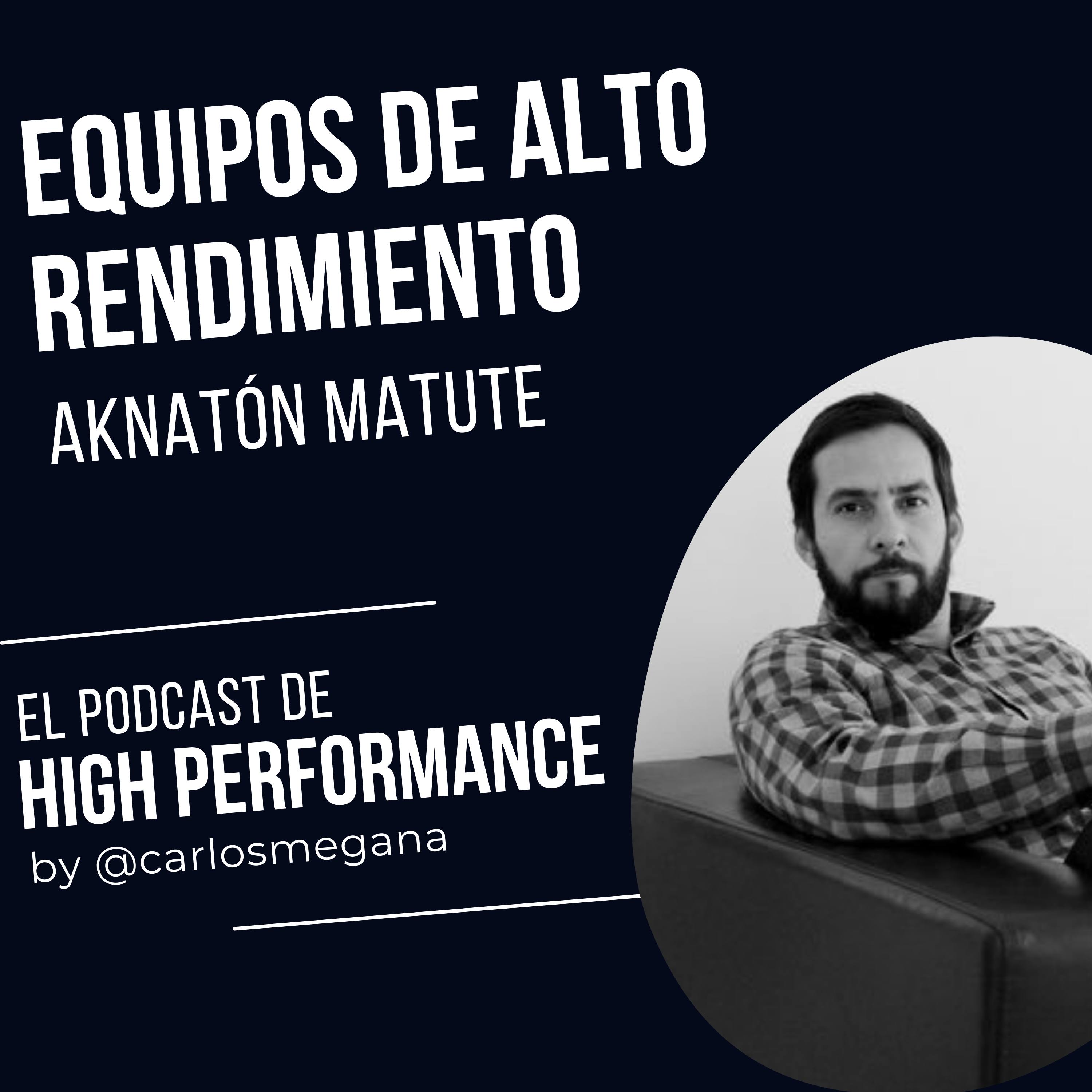 Equipos de Alto Rendimiento con Aknatón Matute